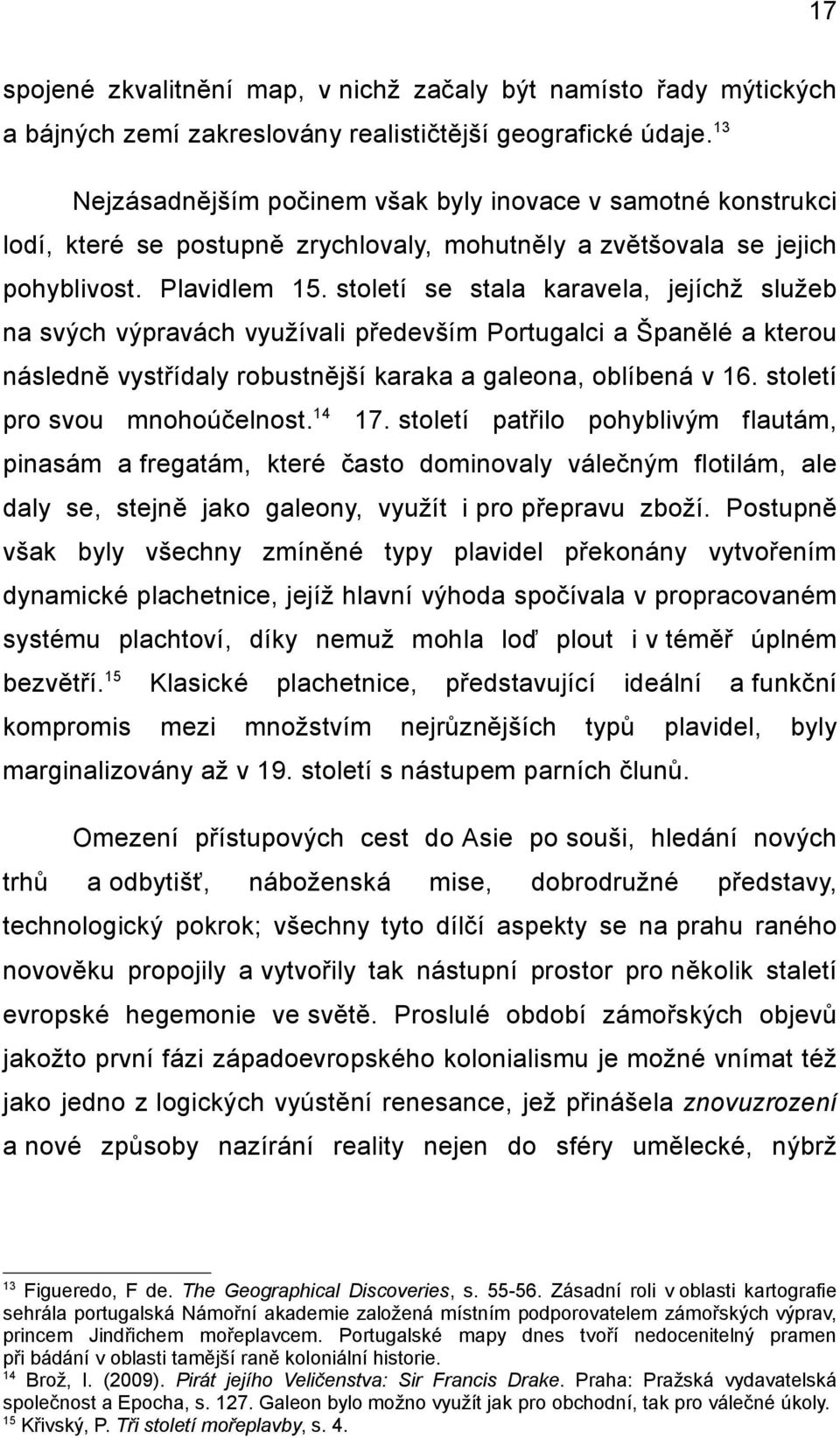 století se stala karavela, jejíchž služeb na svých výpravách využívali především Portugalci a Španělé a kterou následně vystřídaly robustnější karaka a galeona, oblíbená v 16.