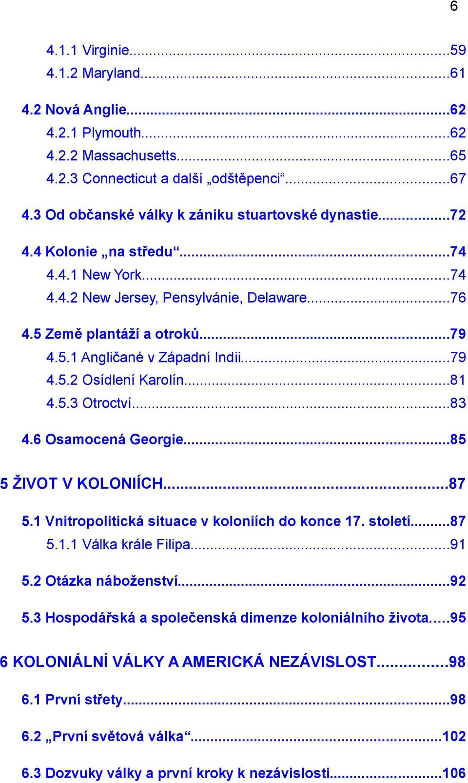 ..79 4.5.2 Osídlení Karolín...81 4.5.3 Otroctví...83 4.6 Osamocená Georgie...85 5 ŽIVOT V KOLONIÍCH...87 5.1 Vnitropolitická situace v koloniích do konce 17. století...87 5.1.1 Válka krále Filipa.