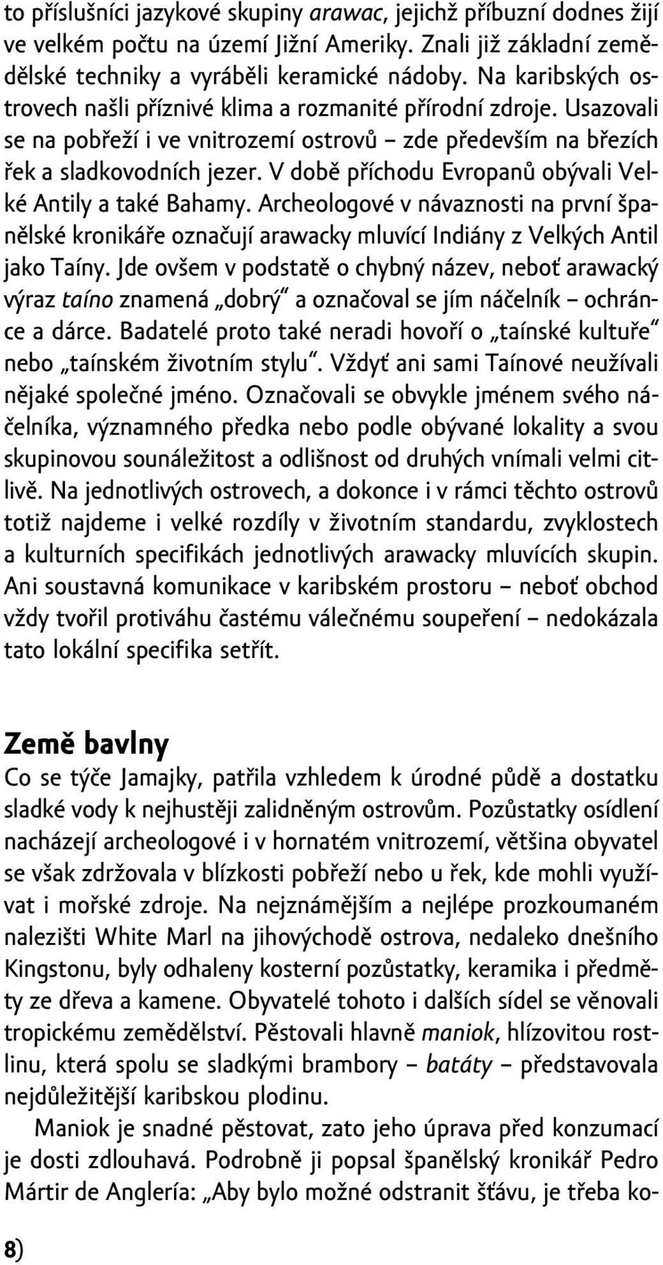 V době příchodu evropanů obývali Velké Antily a také Bahamy. Archeologové v návaznosti na první španělské kronikáře označují arawacky mluvící indiány z Velkých Antil jako taíny.