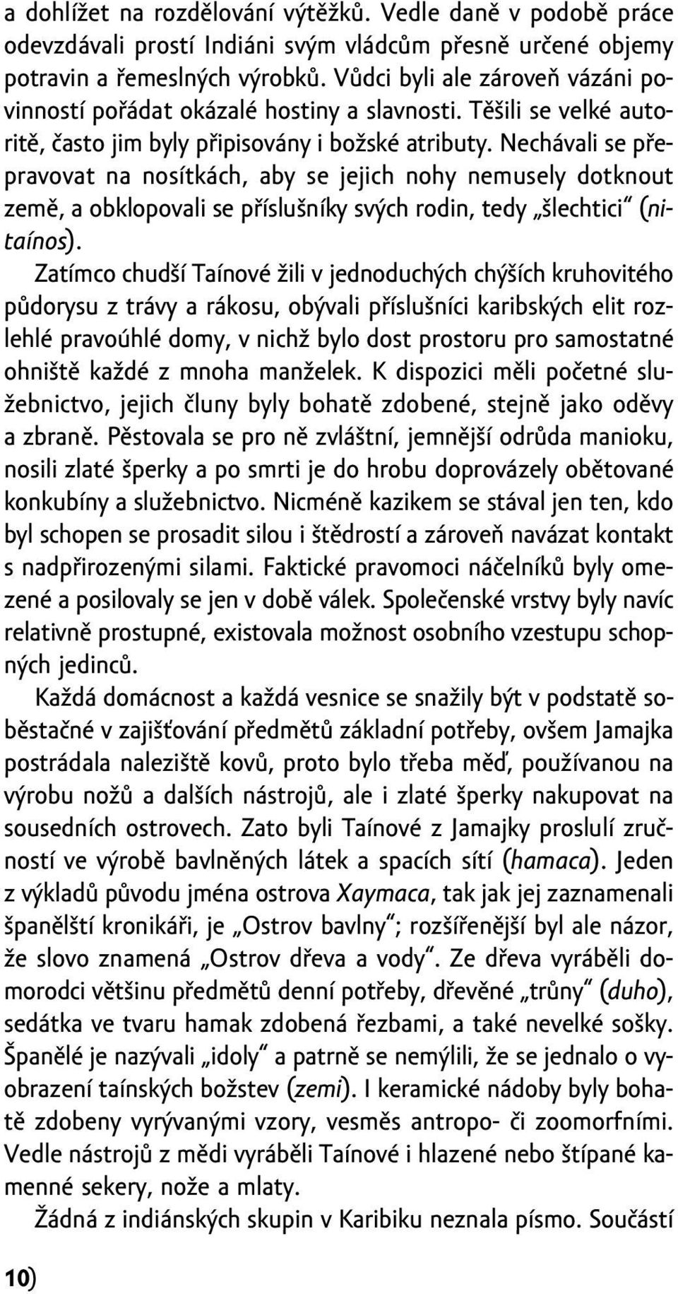 nechávali se přepravovat na nosítkách, aby se jejich nohy nemusely dotknout země, a obklopovali se příslušníky svých rodin, tedy šlechtici (nitaínos).