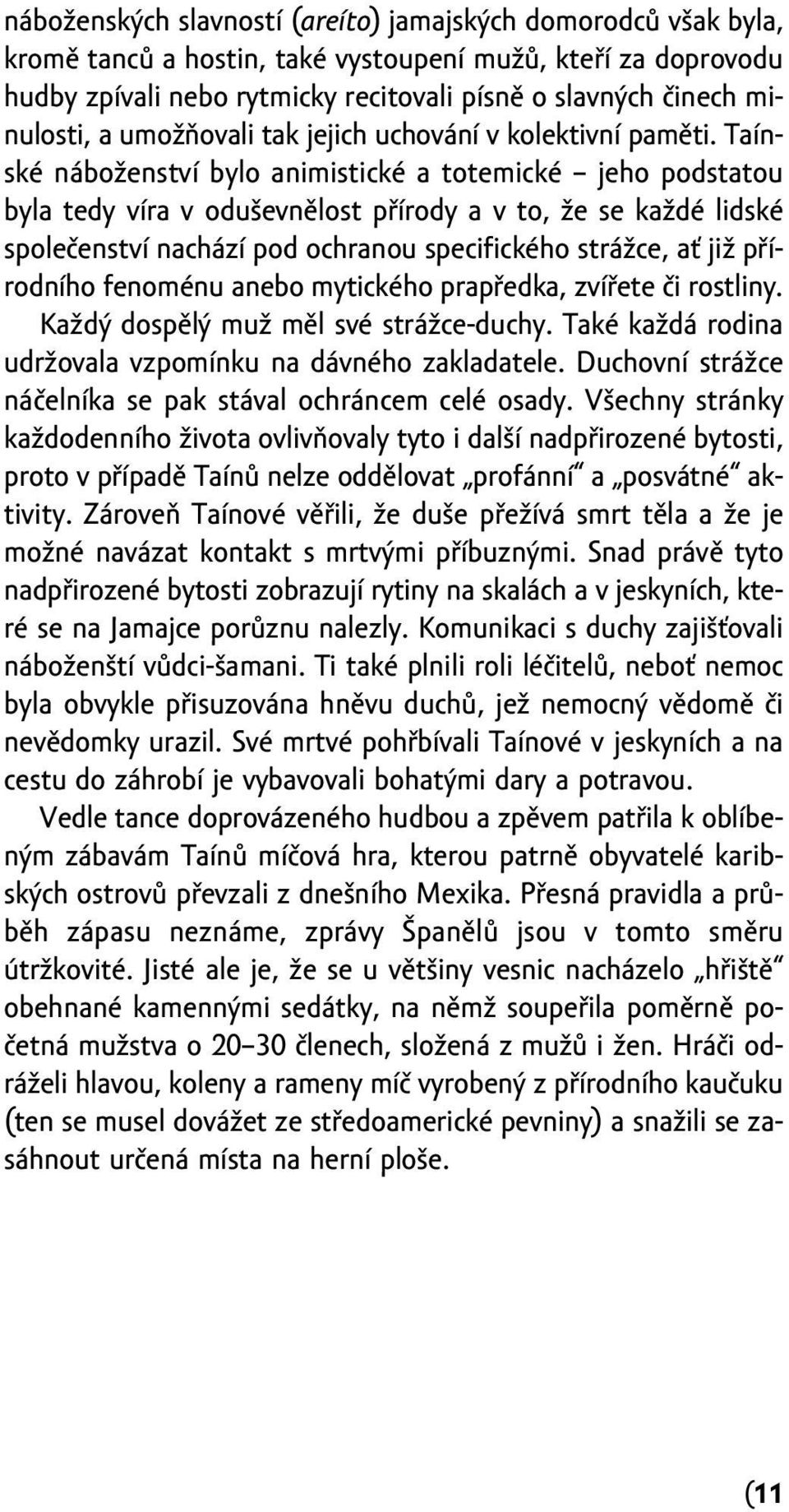 taínské náboženství bylo animistické a totemické jeho podstatou byla tedy víra v oduševnělost přírody a v to, že se každé lidské společenství nachází pod ochranou specifického strážce, ať již