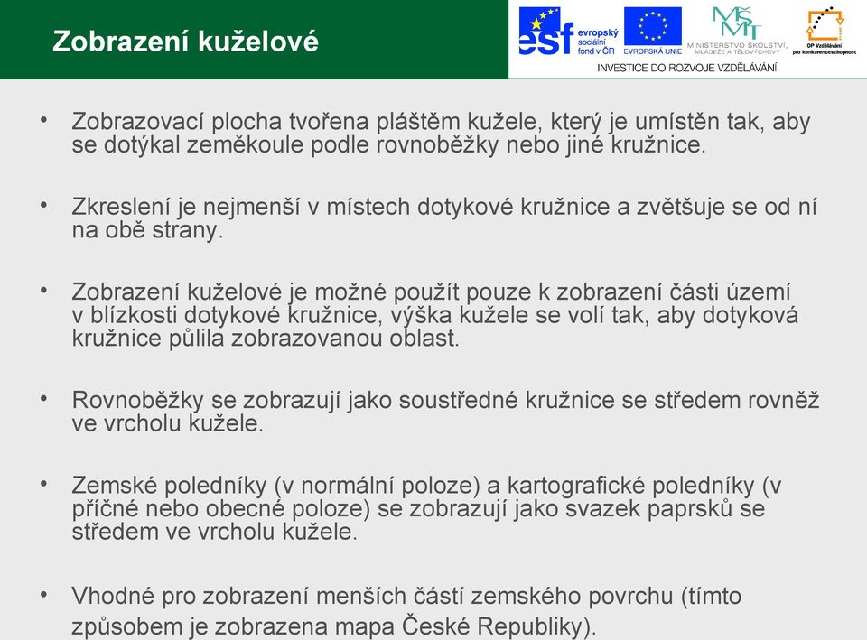 Zobrazení kuželové je možné použít pouze k zobrazení části území v blízkosti dotykové kružnice, výška kužele se volí tak, aby dotyková kružnice půlila zobrazovanou oblast.