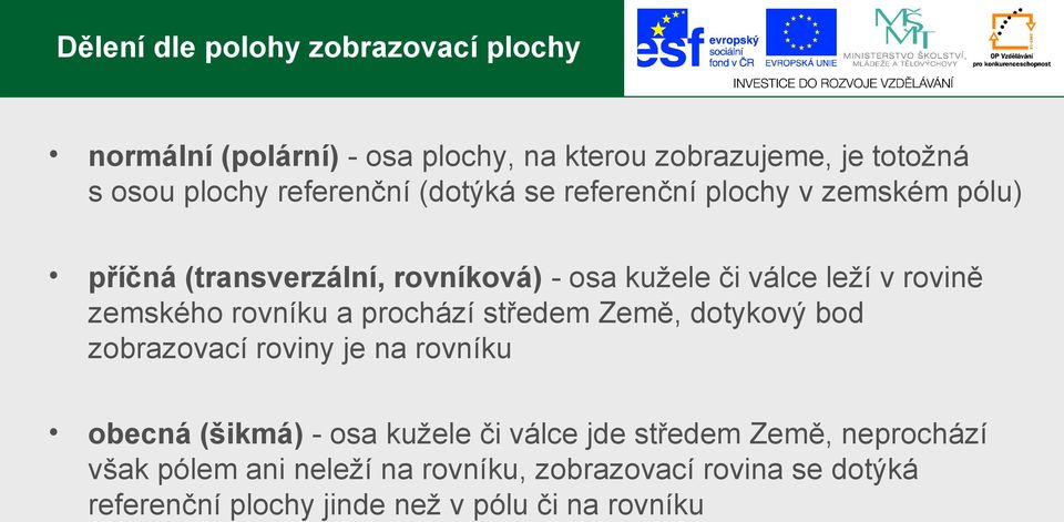 zemského rovníku a prochází středem Země, dotykový bod zobrazovací roviny je na rovníku obecná (šikmá) - osa kužele či válce