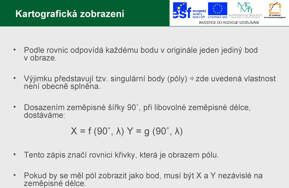 Dosazením zeměpisné šířky 90, při libovolné zeměpisné délce, dostáváme: X = f (90, λ) Y = g (90, λ) Tento