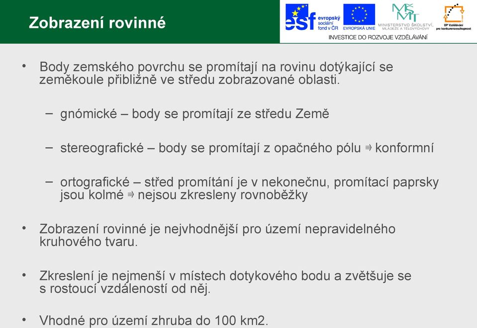 v nekonečnu, promítací paprsky jsou kolmé nejsou zkresleny rovnoběžky Zobrazení rovinné je nejvhodnější pro území nepravidelného