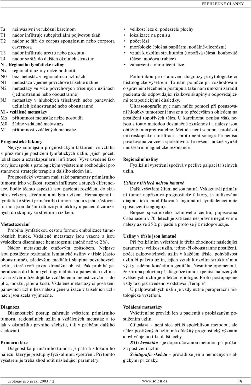 metastázy ve více povrchových tříselných uzlinách (jednostranné nebo oboustranné) N3 metastázy v hlubokých tříselných nebo pánevních uzlinách jednostranné nebo oboustranné M vzdálené metastázy Mx