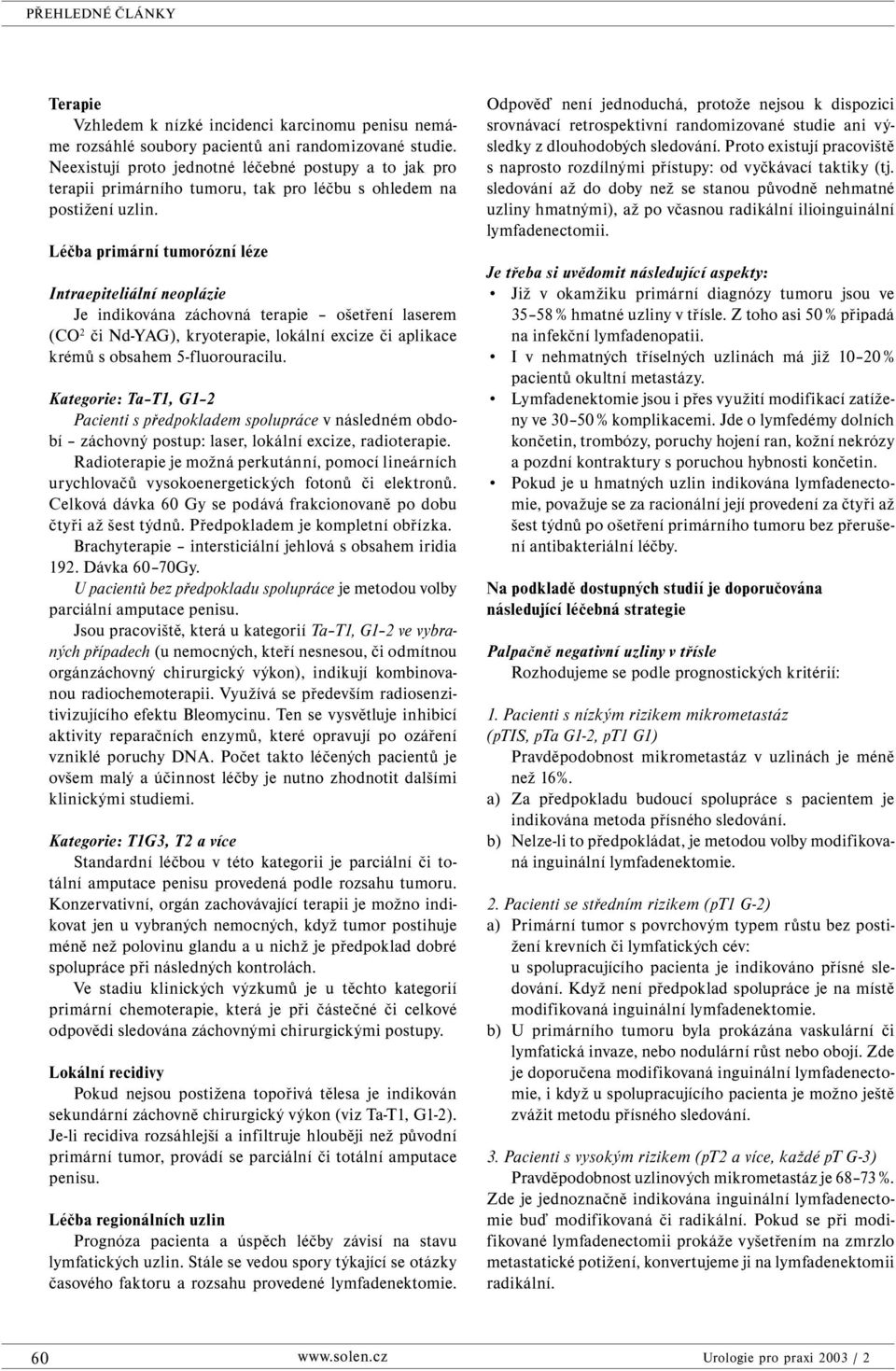 Léčba primární tumorózní léze Intraepiteliální neoplázie Je indikována záchovná terapie ošetření laserem (CO 2 či Nd-YAG), kryoterapie, lokální excize či aplikace krémů s obsahem 5-fluorouracilu.