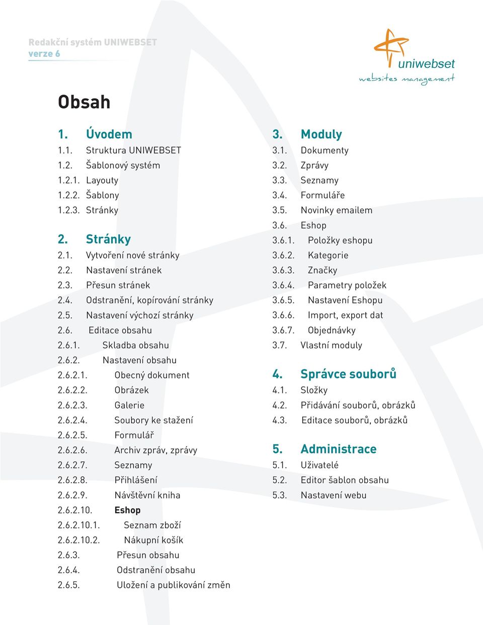 6.2.5. Formulář 2.6.2.6. Archiv zpráv, zprávy 2.6.2.7. Seznamy 2.6.2.8. Přihlášení 2.6.2.9. Návštěvní kniha 2.6.2.10. Eshop 2.6.2.10.1. Seznam zboží 2.6.2.10.2. Nákupní košík 2.6.3. Přesun obsahu 2.6.4.