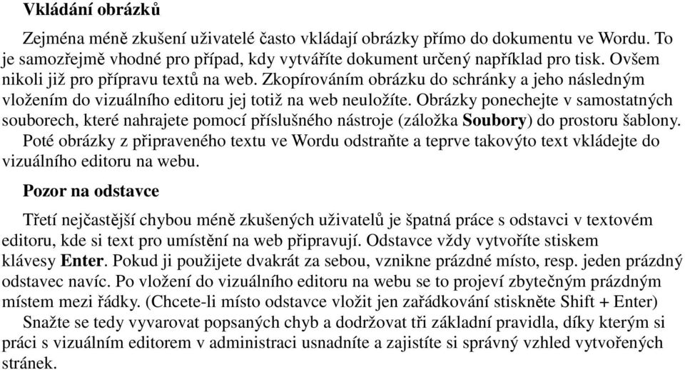 Obrázky ponechejte v samostatných souborech, které nahrajete pomocí příslušného nástroje (záložka Soubory) do prostoru šablony.