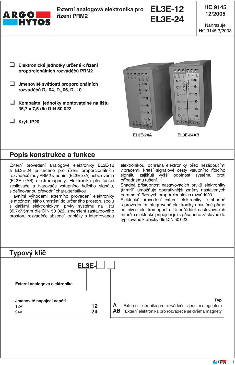 elektroniky EL3E12 a EL3E24 je určeno pro řízení proporcionálních rozváděčů řady PRM2 s jedním (EL3ExxA) nebo dvěma (EL3ExxAB) elektromagnety.