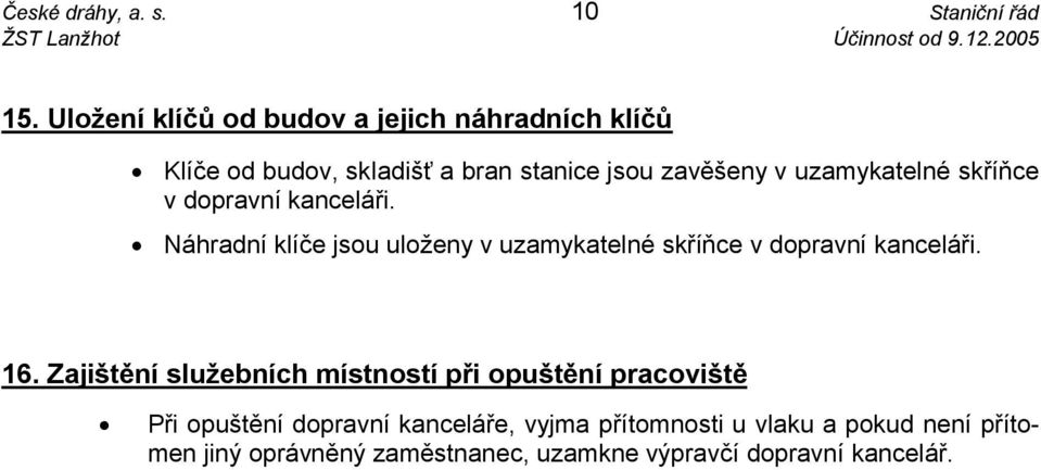 skříňce v dopravní kanceláři. Náhradní klíče jsou uloženy v uzamykatelné skříňce v dopravní kanceláři. 16.