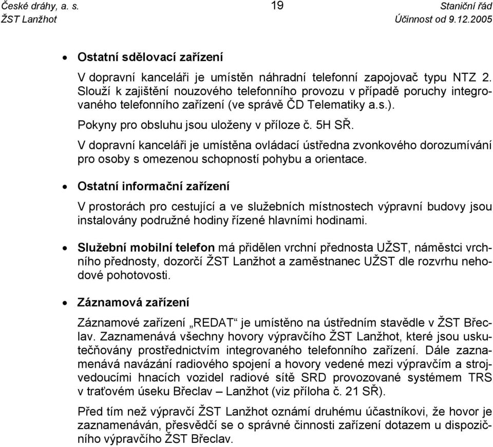 V dopravní kanceláři je umístěna ovládací ústředna zvonkového dorozumívání pro osoby s omezenou schopností pohybu a orientace.