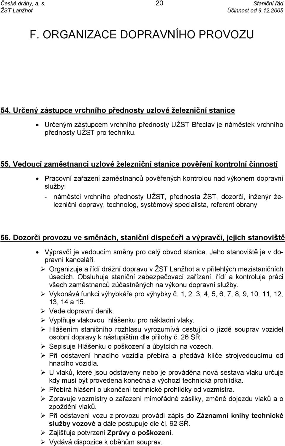 Vedoucí zaměstnanci uzlové železniční stanice pověření kontrolní činností Pracovní zařazení zaměstnanců pověřených kontrolou nad výkonem dopravní služby: - náměstci vrchního přednosty UŽST, přednosta