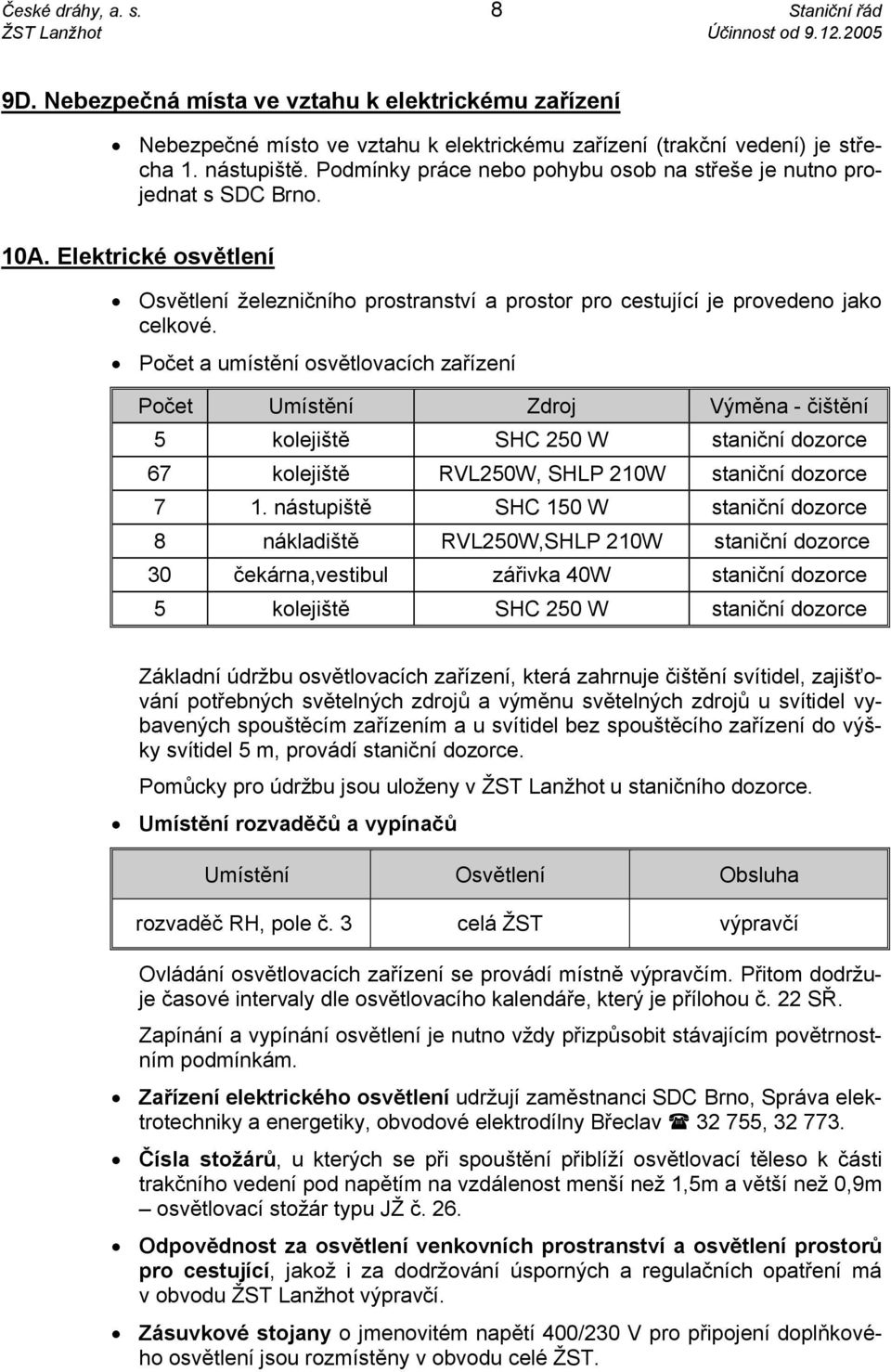 Podmínky práce nebo pohybu osob na střeše je nutno projednat s SDC Brno. 10A. Elektrické osvětlení Osvětlení železničního prostranství a prostor pro cestující je provedeno jako celkové.