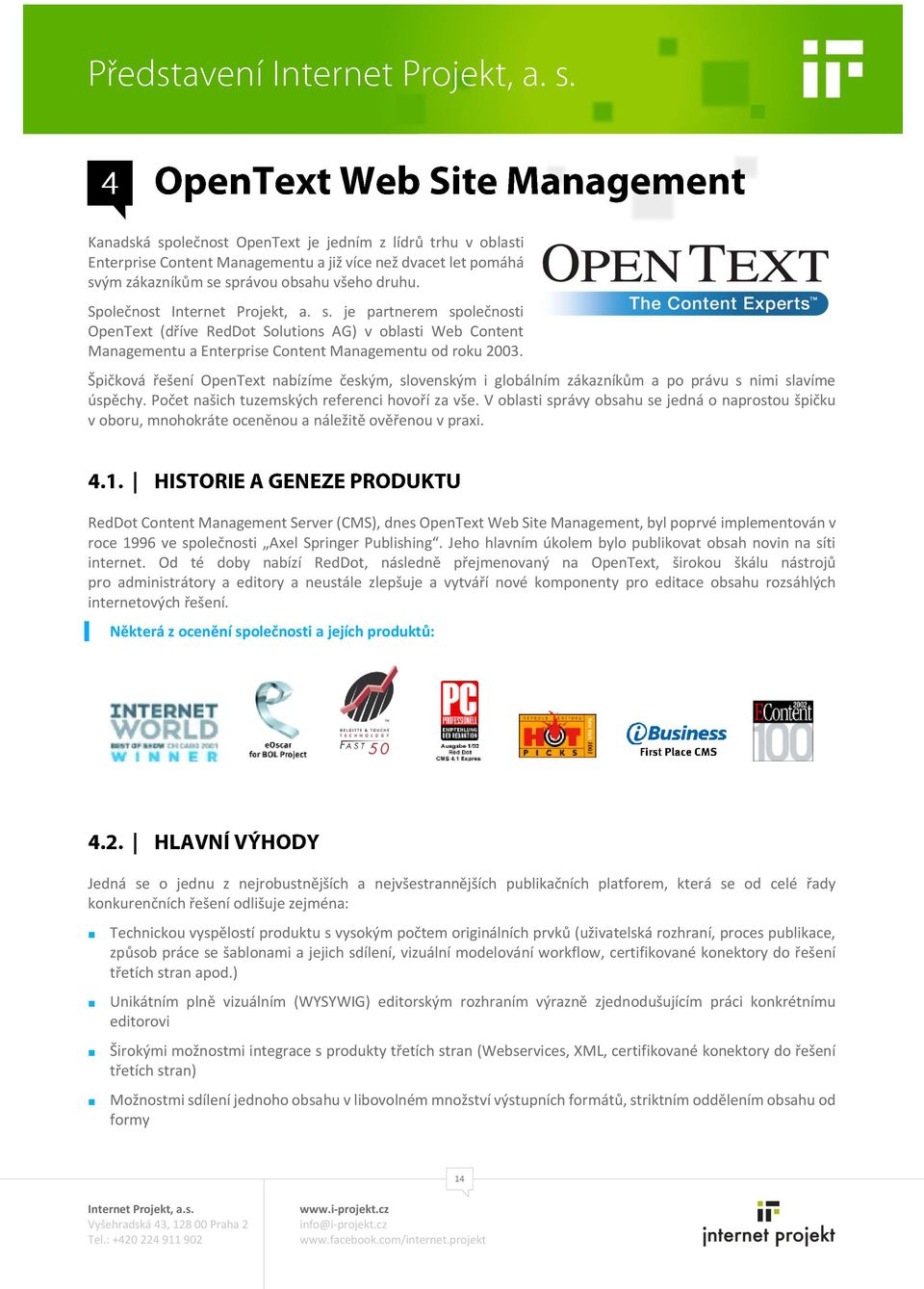 Špičková řešení OpenText nabízíme českým, slovenským i globálním zákazníkům a po právu s nimi slavíme úspěchy. Počet našich tuzemských referenci hovoří za vše.