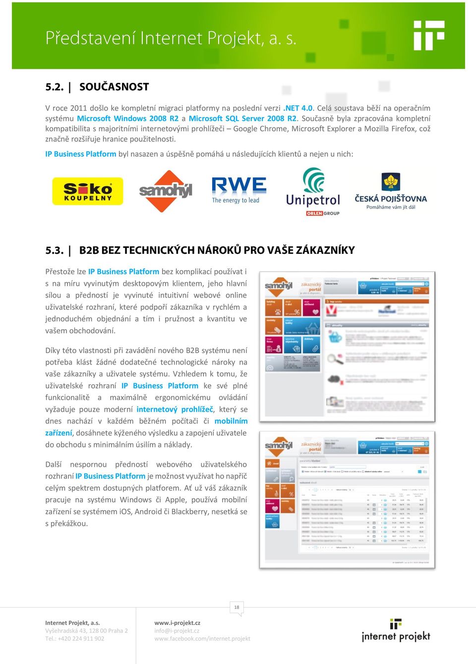 IP Business Platform byl nasazen a úspěšně pomáhá u následujících klientů a nejen u nich: Přestože lze IP Business Platform bez komplikací používat i s na míru vyvinutým desktopovým klientem, jeho