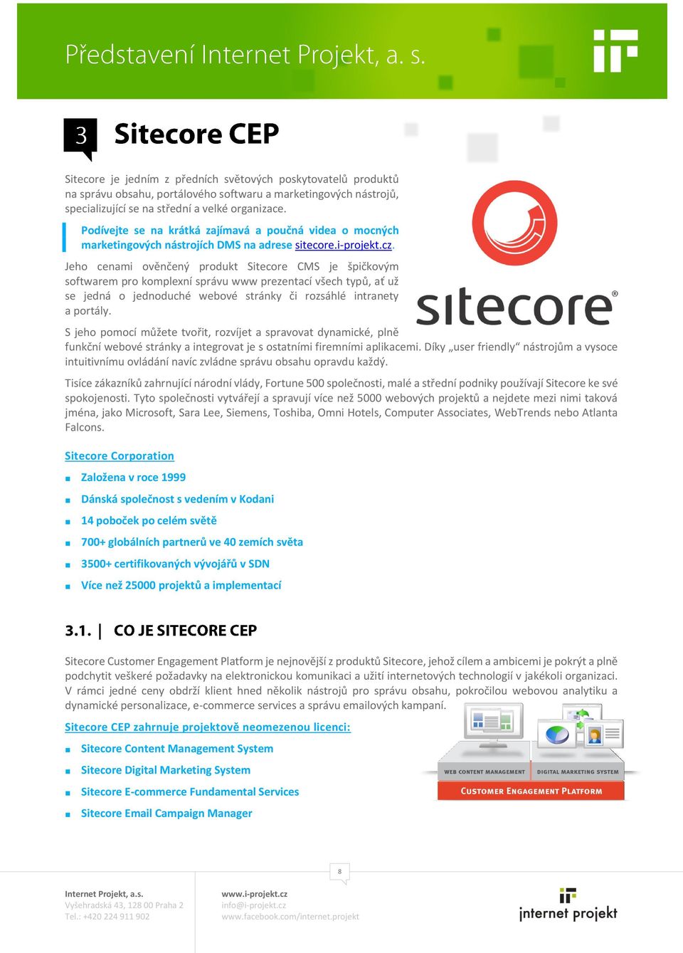 Jeho cenami ověnčený produkt Sitecore CMS je špičkovým softwarem pro komplexní správu www prezentací všech typů, ať už se jedná o jednoduché webové stránky či rozsáhlé intranety a portály.