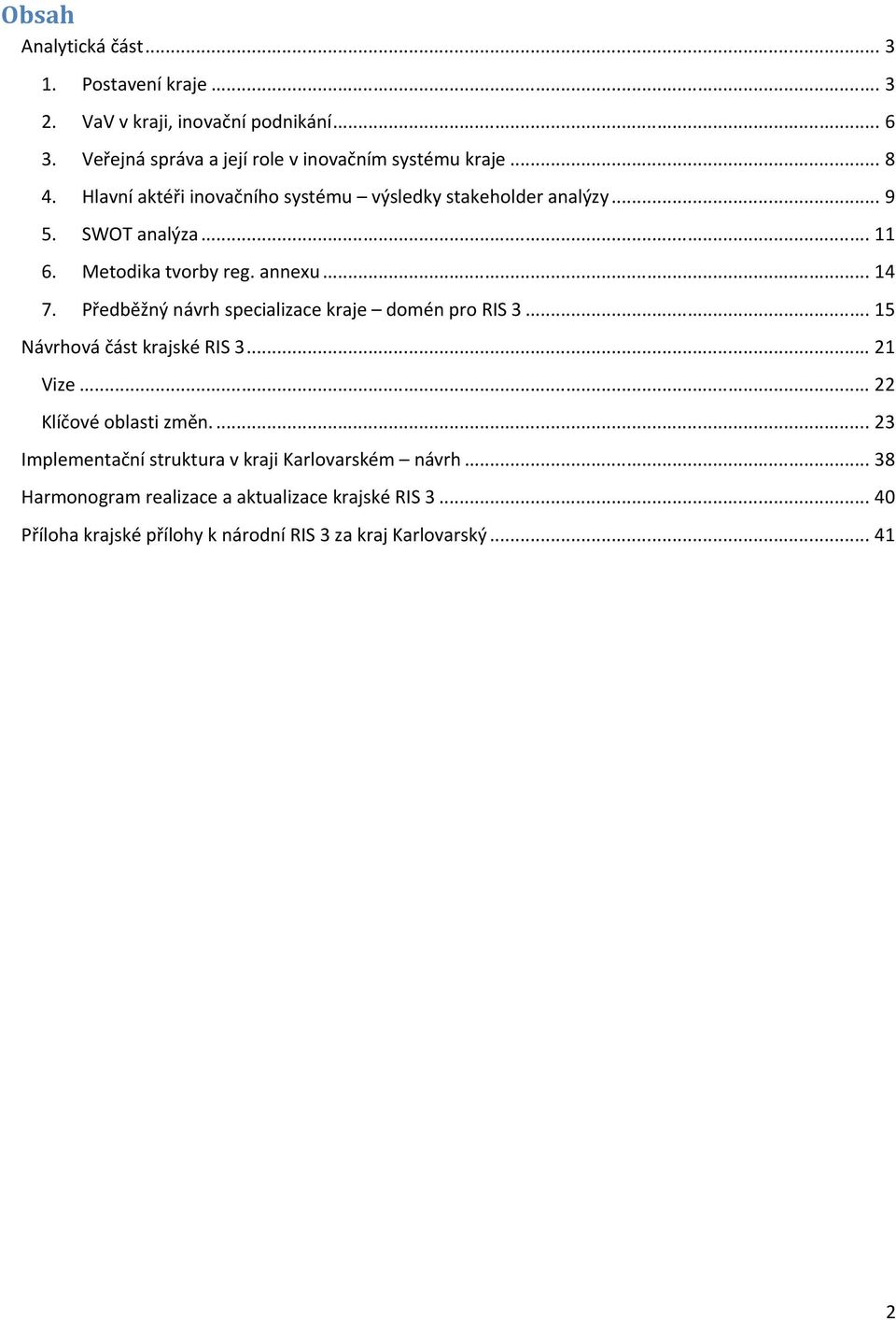 Předběžný návrh specializace kraje domén pro RIS 3... 15 Návrhová část krajské RIS 3... 21 Vize... 22 Klíčové oblasti změn.