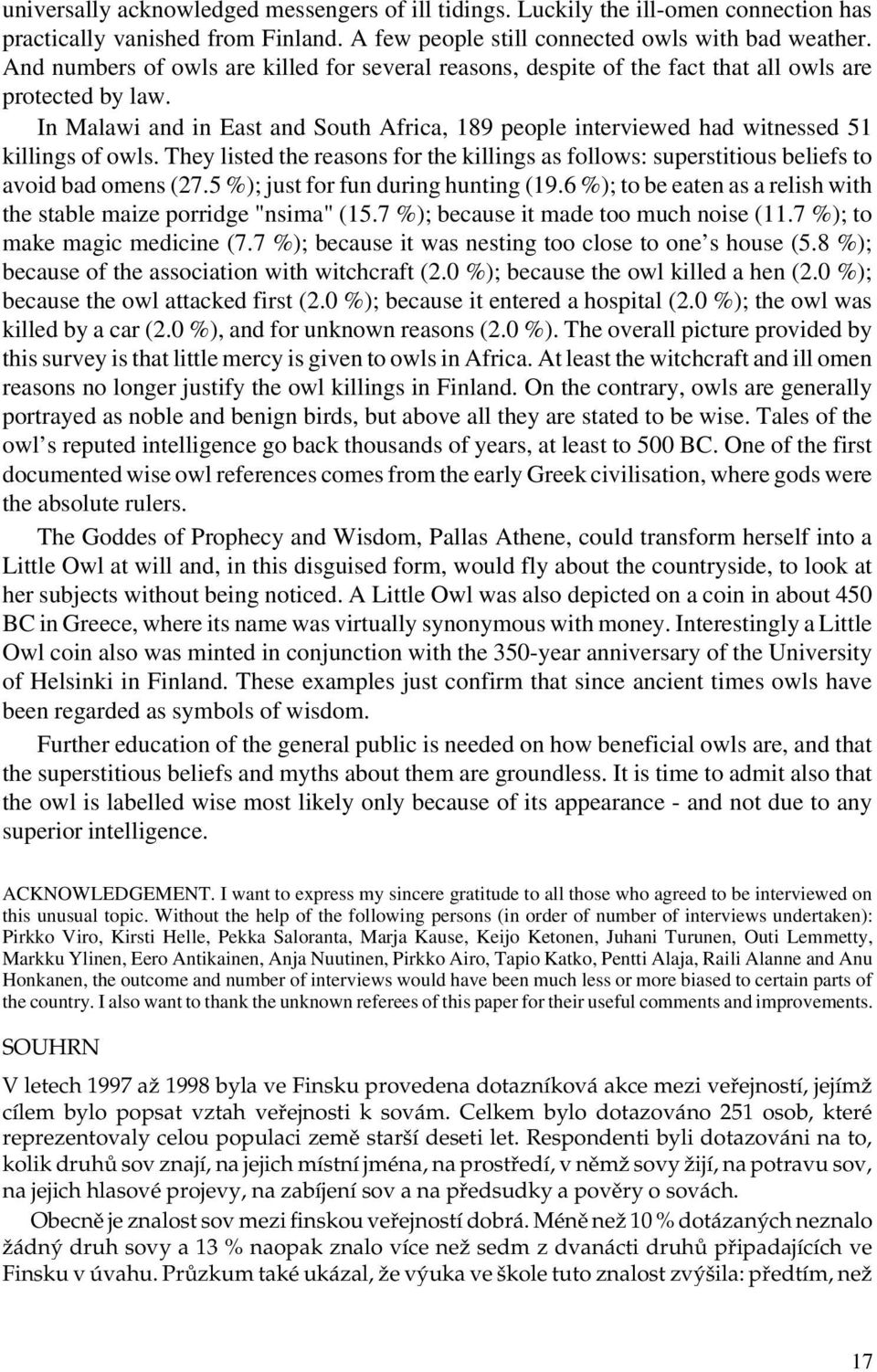 In Malawi and in East and South Africa, 189 people interviewed had witnessed 51 killings of owls. They listed the reasons for the killings as follows: superstitious beliefs to avoid bad omens (27.