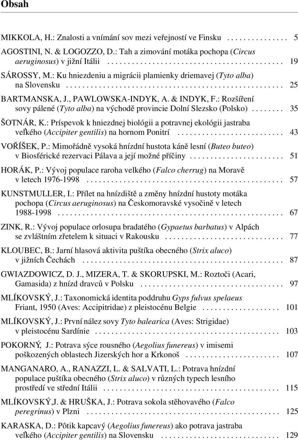 : Rozšíření sovy pálené (Tyto alba) na východě provincie Dolní Slezsko (Polsko)........ 35 ŠOTNÁR, K.