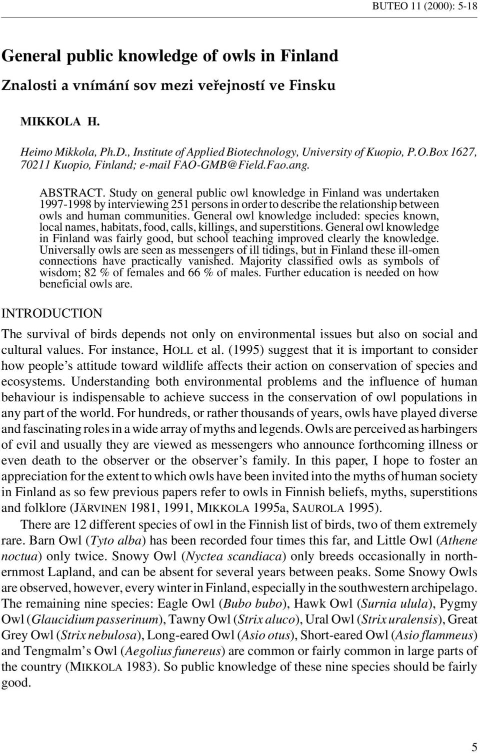 Study on general public owl knowledge in Finland was undertaken 1997-1998 by interviewing 251 persons in order to describe the relationship between owls and human communities.