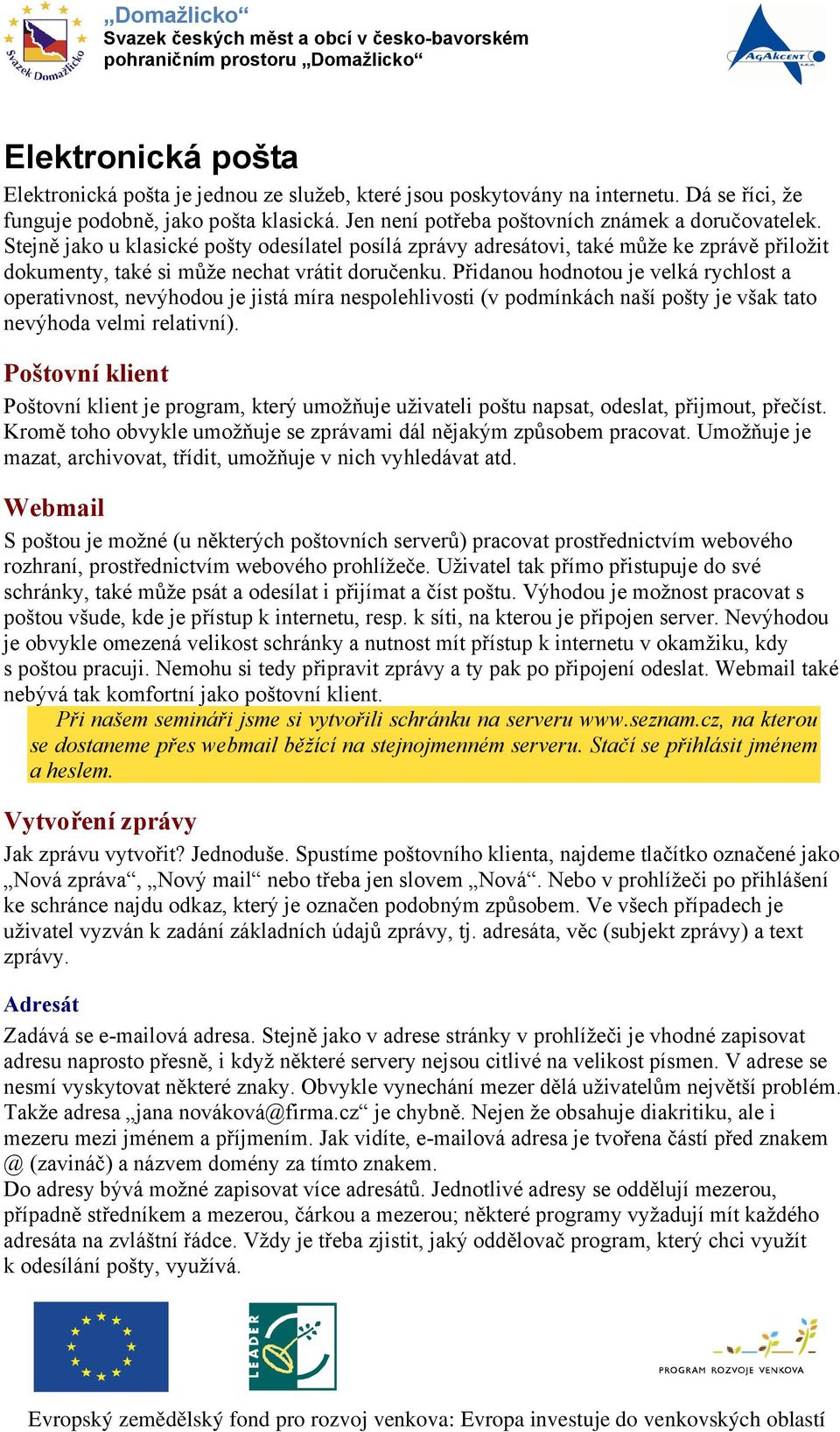 Přidanou hodnotou je velká rychlost a operativnost, nevýhodou je jistá míra nespolehlivosti (v podmínkách naší pošty je však tato nevýhoda velmi relativní).