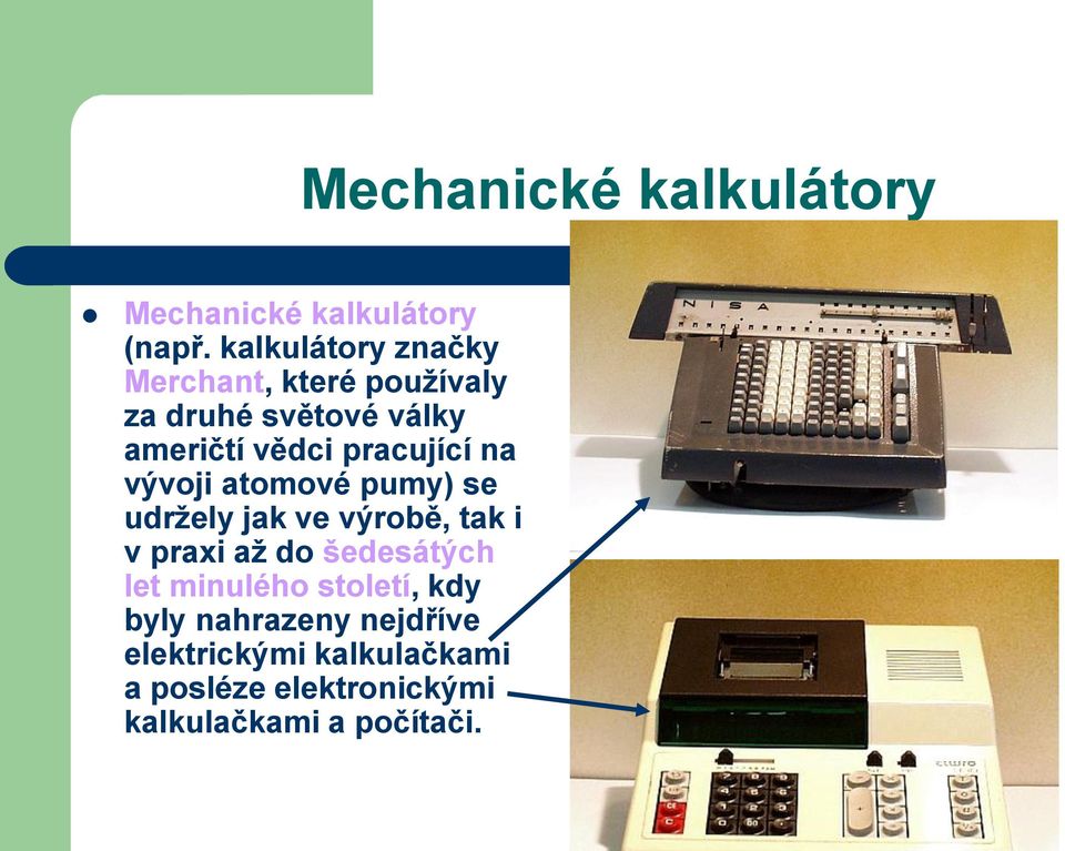 pracující na vývoji atomové pumy) se udržely jak ve výrobě, tak i v praxi až do