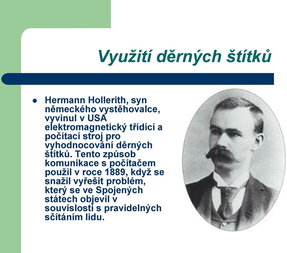 Tento způsob komunikace s počítačem použil v roce 1889, když se snažil vyřešit