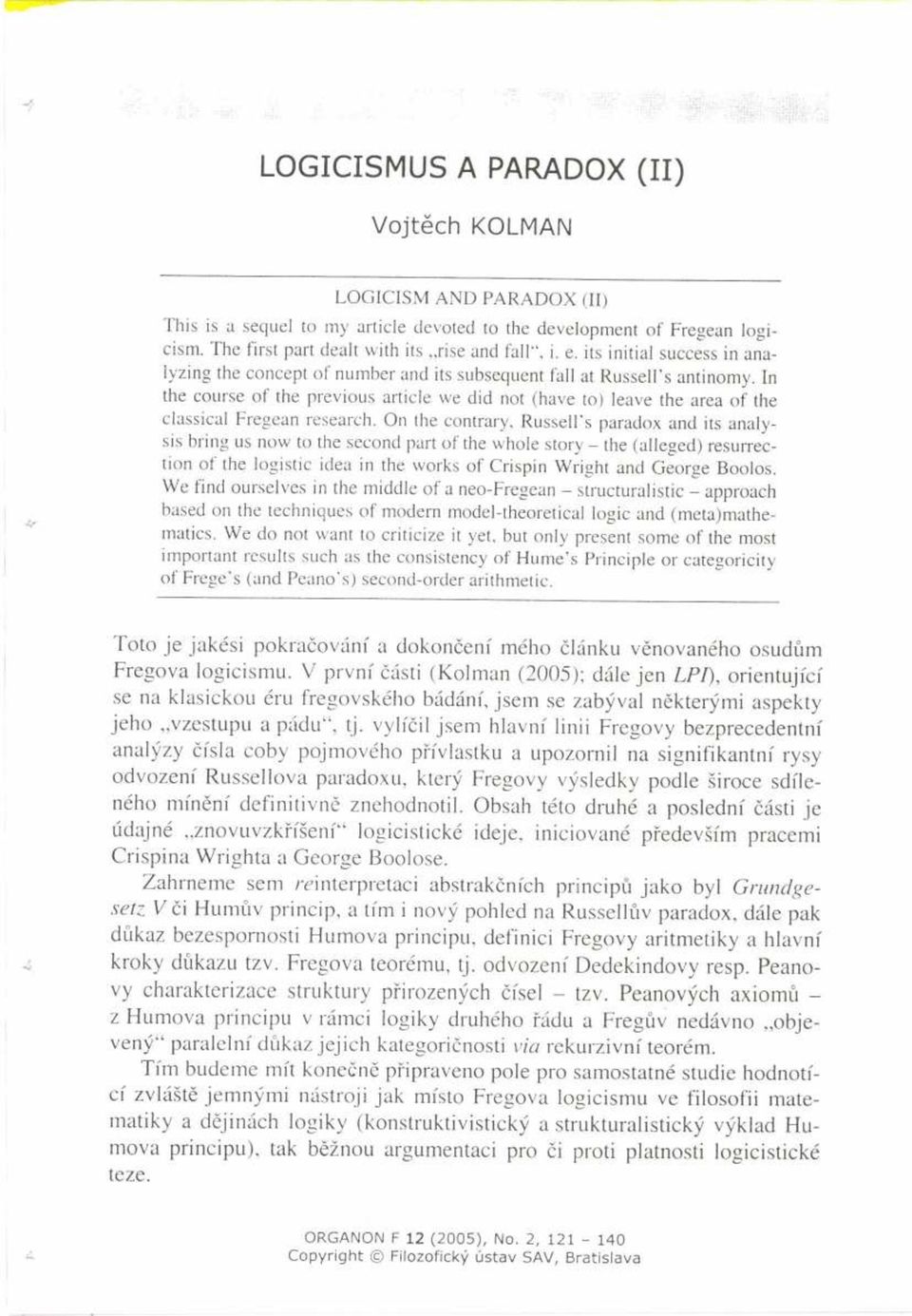 In the course of the previous article we did not (have to) leave the area of the classical Fregean research.