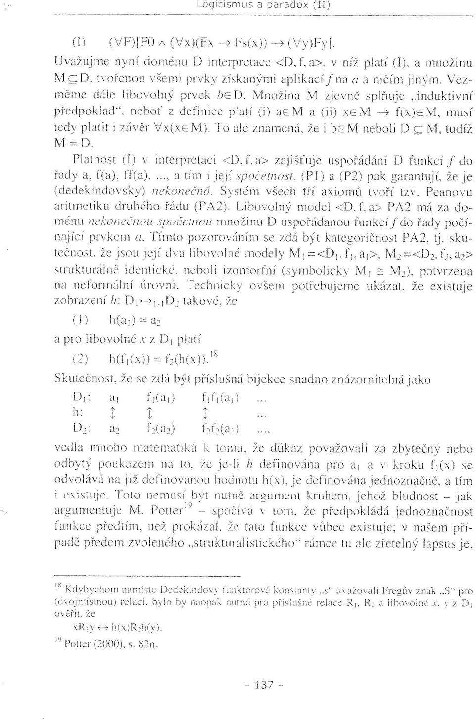 musí tedy platit i závěr Vx(xe M). To ale znamená, že i be M neboli D c M, tudíž M = D. Platnost (I) v interpretaci <D,f, a> zajišťuje uspořádání D funkcí/ do řady a.