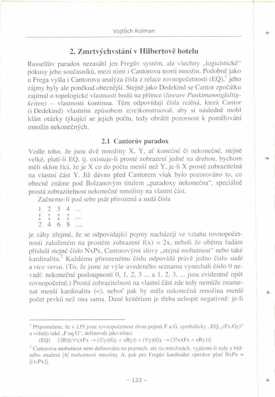 Stejně jako Dedekind se Cantor zpočátku zajímal o topologické vlastnosti bodů na přímce (lineare Punktmannigfaltigkeiten) - vlastnosti kontinua.