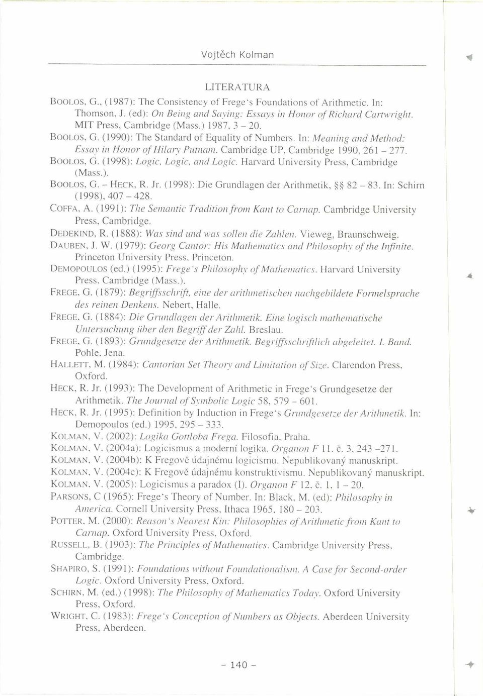 BOOLOS, G. (1998): Logic, Logic, and Logic. Harvard University Press, Cambridge (Mass.). BOOLOS, G. - HECK, R. Jr. (1998): Die Grundlagen der Arithmetik, 82-83. In: Schirn (1998), 407-428. COFFA, A.