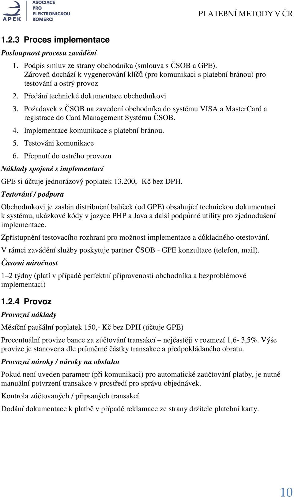 Požadavek z ČSOB na zavedení obchodníka do systému VISA a MasterCard a registrace do Card Management Systému ČSOB. 4. Implementace komunikace s platební bránou. 5. Testování komunikace 6.