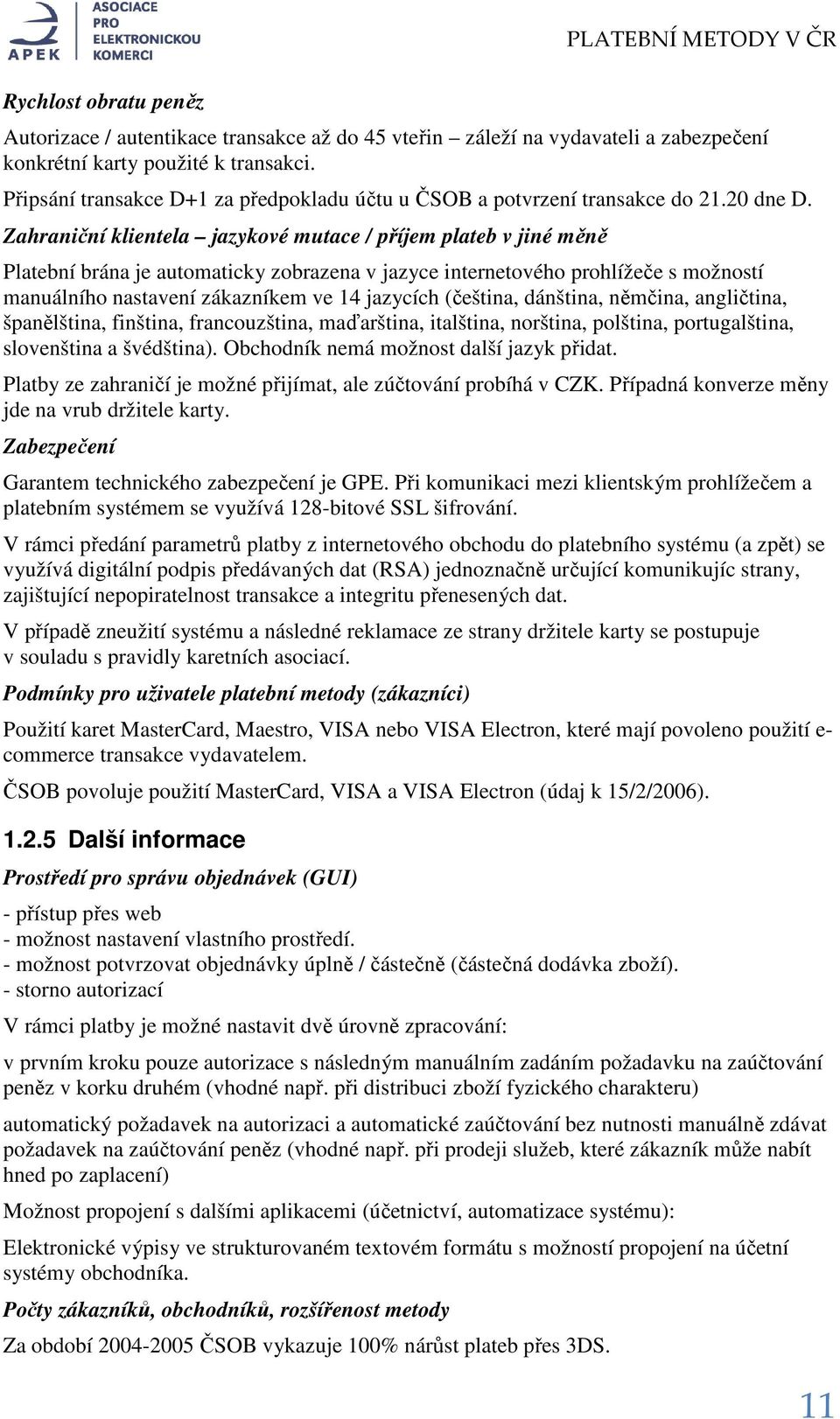 Zahraniční klientela jazykové mutace / příjem plateb v jiné měně Platební brána je automaticky zobrazena v jazyce internetového prohlížeče s možností manuálního nastavení zákazníkem ve 14 jazycích