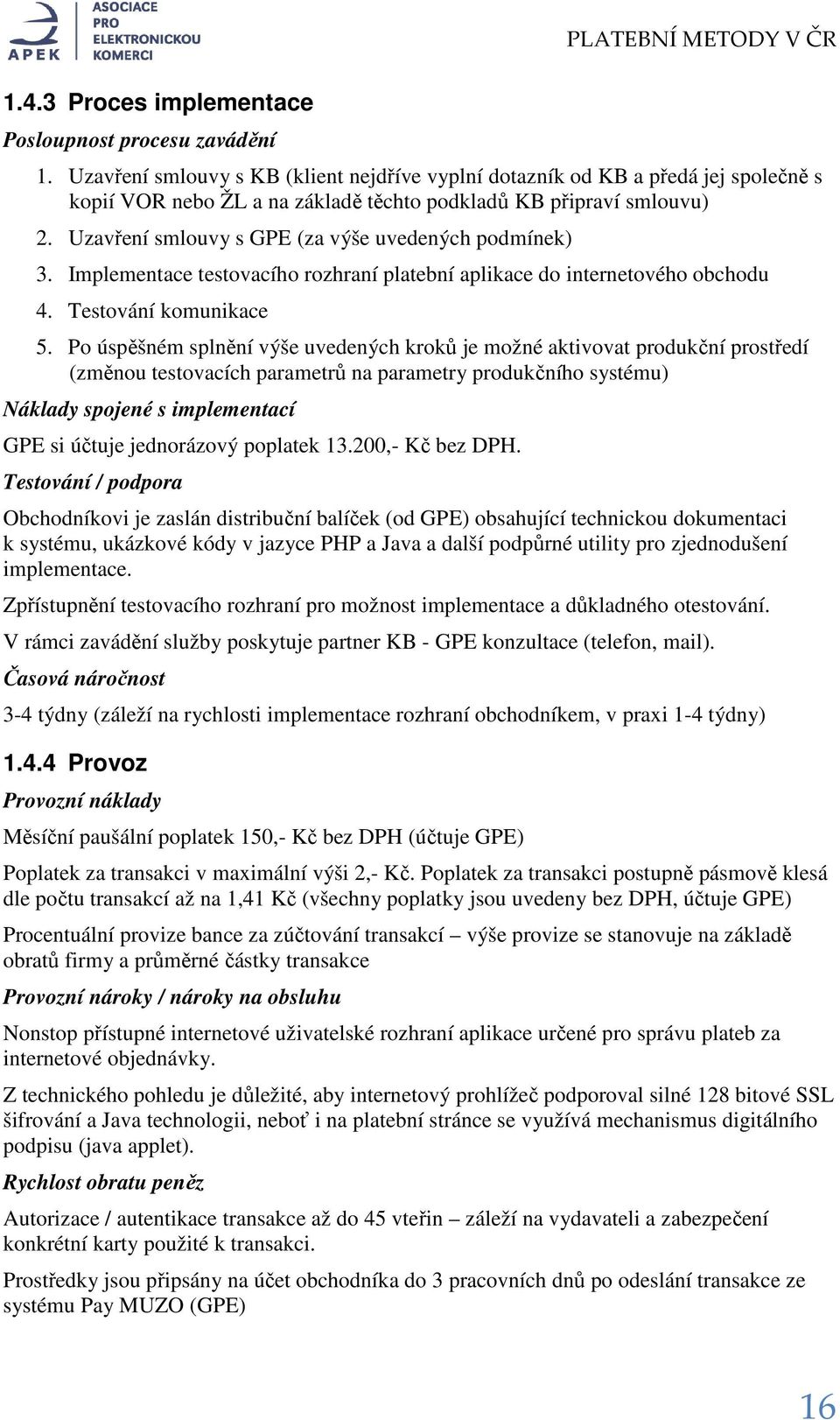 Uzavření smlouvy s GPE (za výše uvedených podmínek) 3. Implementace testovacího rozhraní platební aplikace do internetového obchodu 4. Testování komunikace 5.