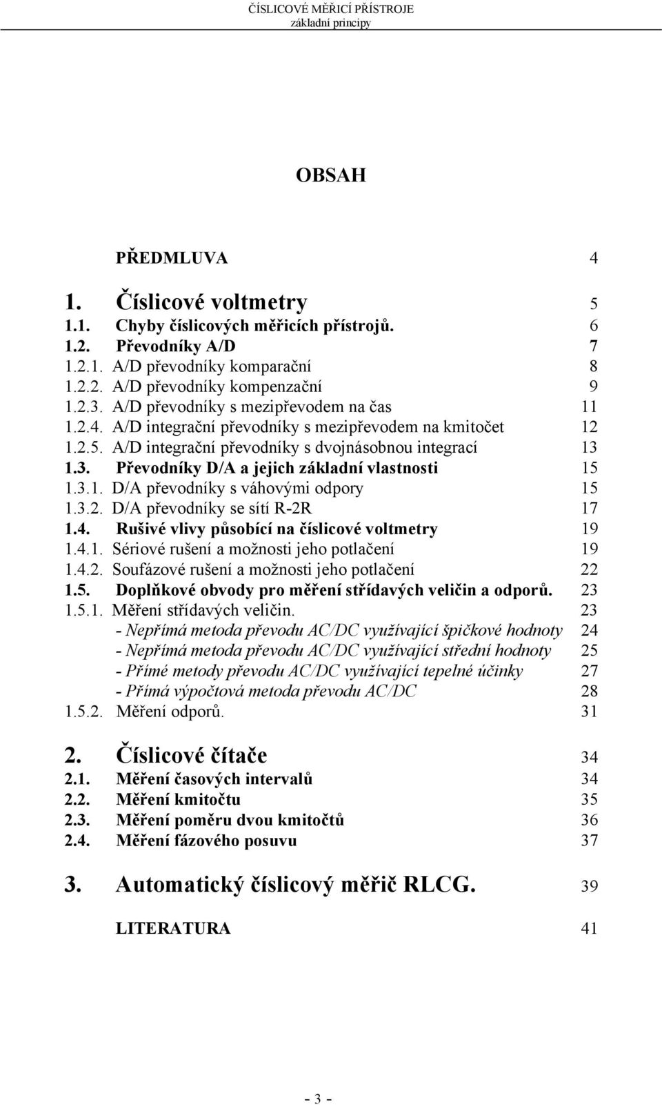 1.3. Převodníky D/A a jejich základní vlastnosti 15 1.3.1. D/A převodníky s váhovými odpory 15 1.3.2. D/A převodníky se sítí R-2R 17 1.4. Rušivé vlivy působící na číslicové voltmetry 19 1.4.1. Sériové rušení a možnosti jeho potlačení 19 1.