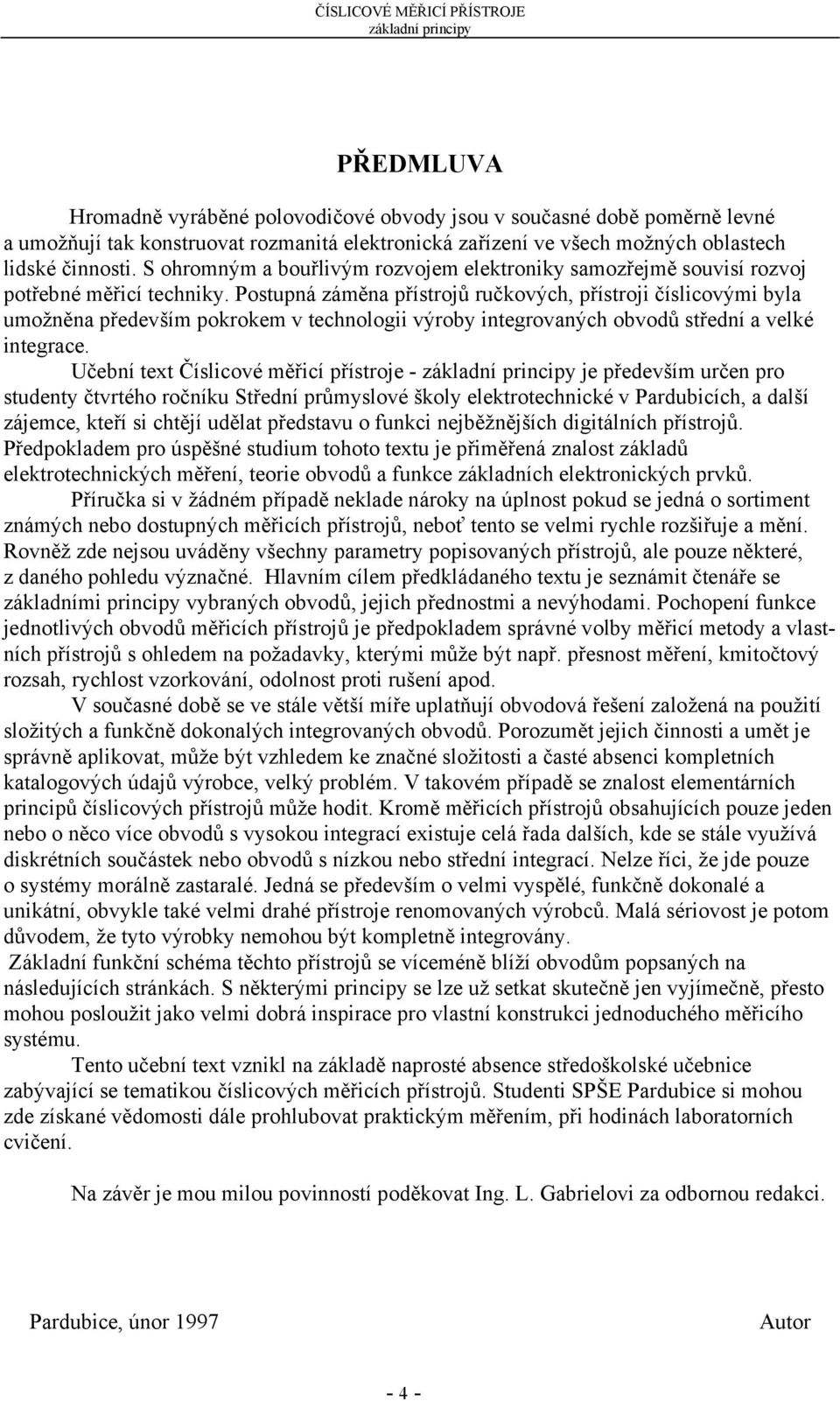 Postupná záměna přístrojů ručkových, přístroji číslicovými byla umožněna především pokrokem v technologii výroby integrovaných obvodů střední a velké integrace.