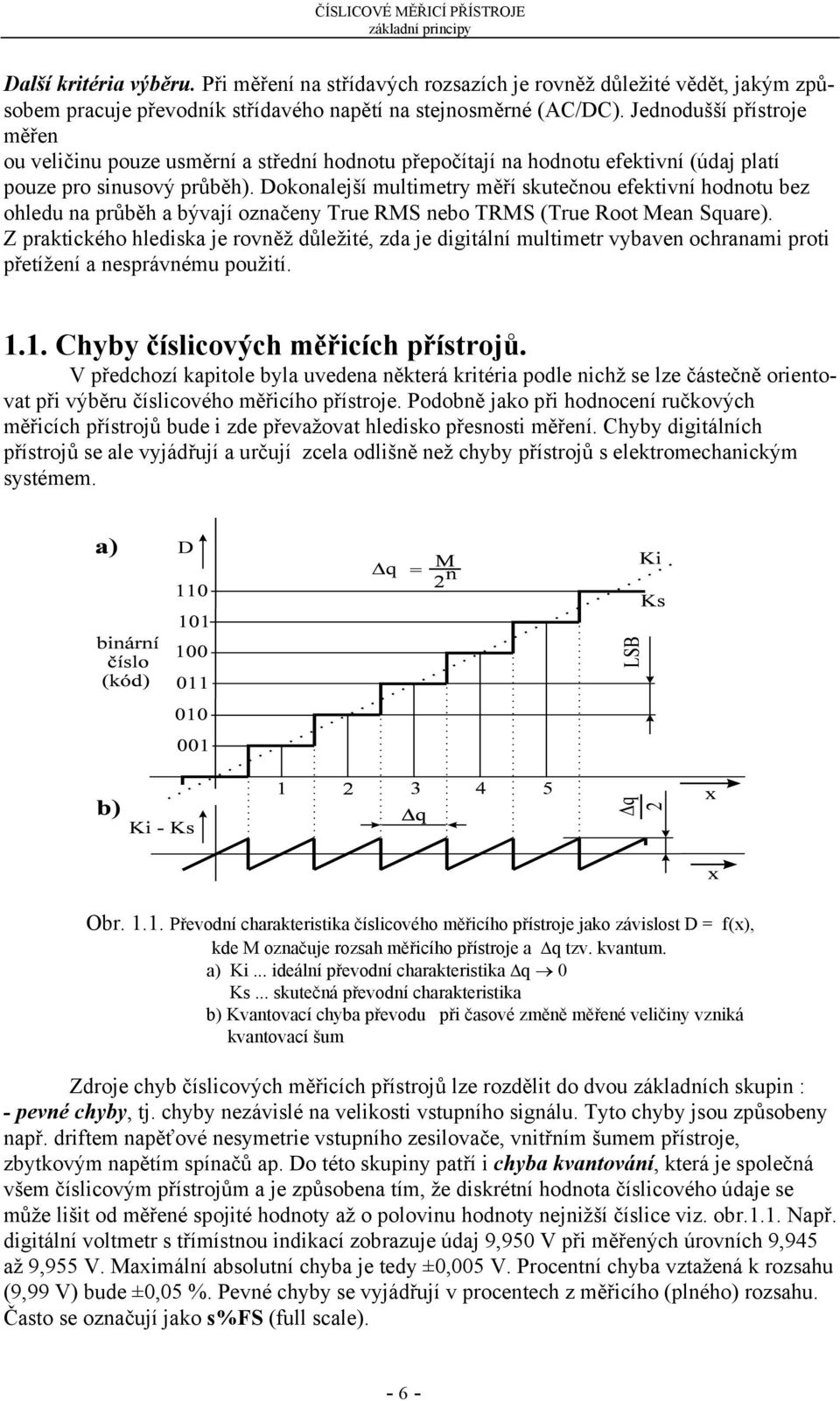 Dokonalejší multimetry měří skutečnou efektivní hodnotu bez ohledu na průběh a bývají označeny True RMS nebo TRMS (True Root Mean Square).