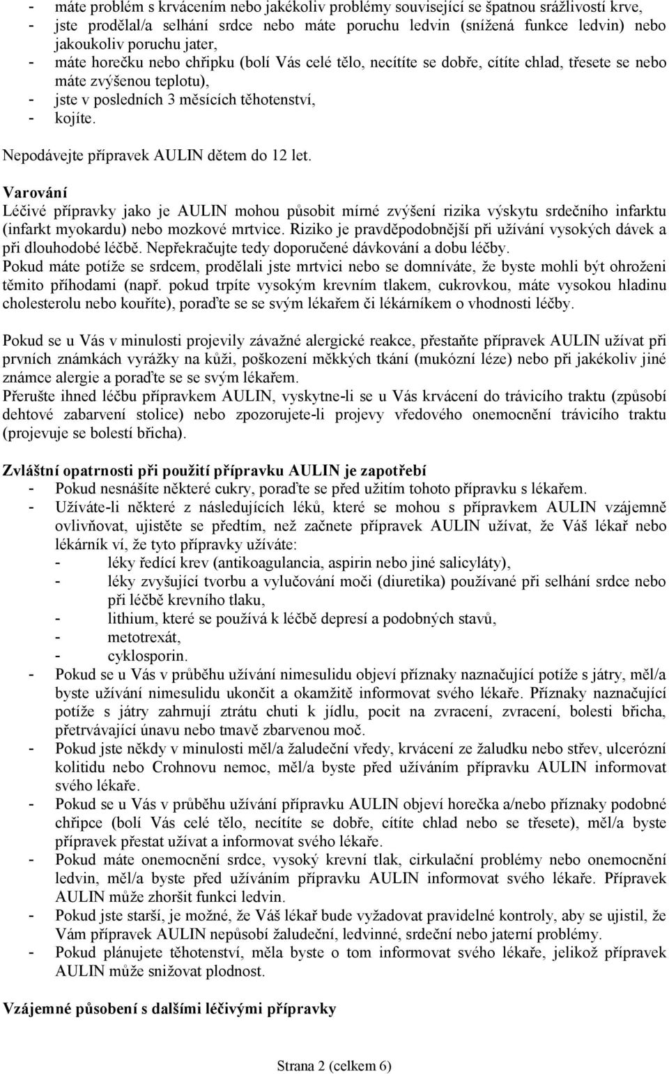 Nepodávejte přípravek AULIN dětem do 12 let. Varování Léčivé přípravky jako je AULIN mohou působit mírné zvýšení rizika výskytu srdečního infarktu (infarkt myokardu) nebo mozkové mrtvice.