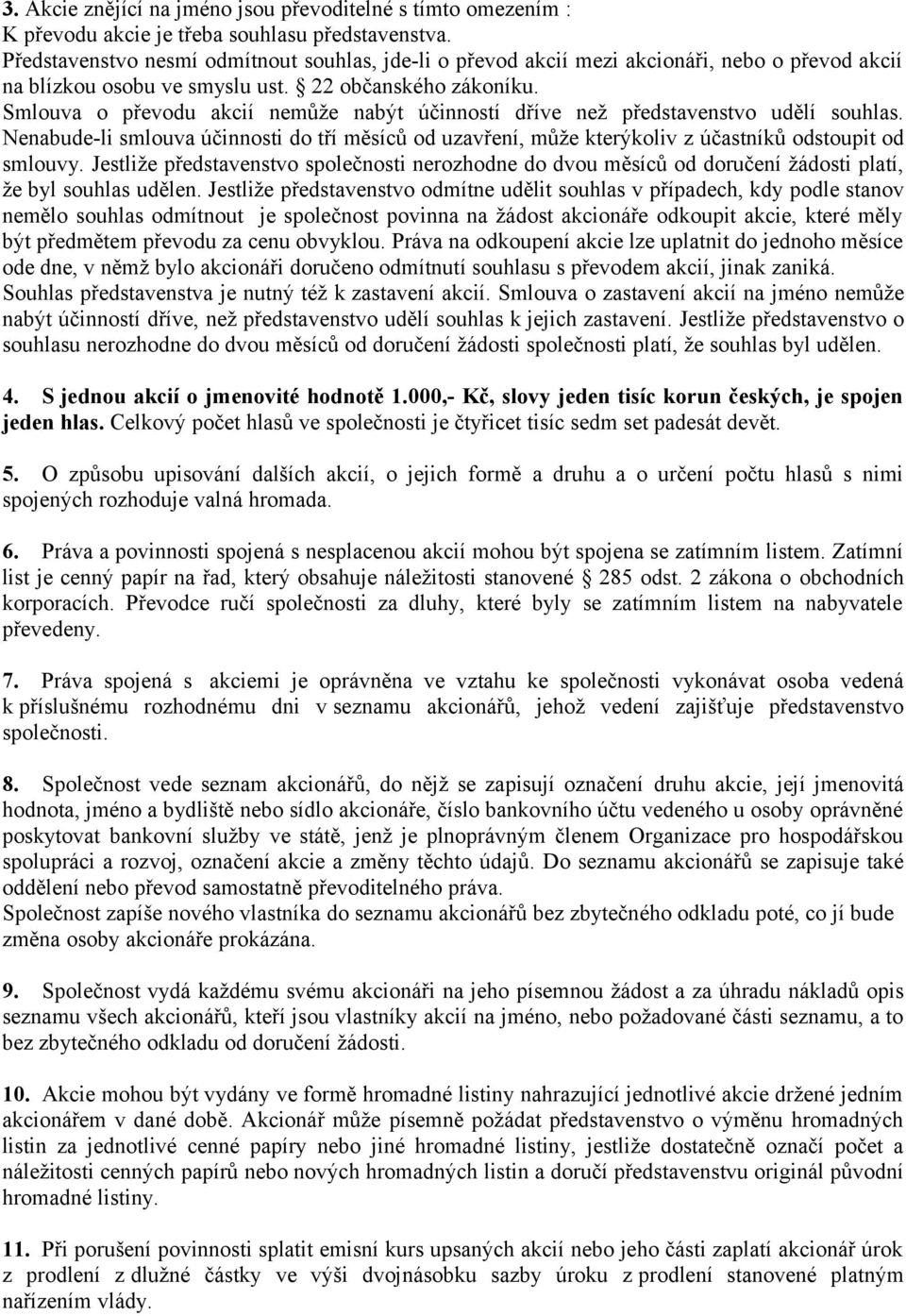 Smlouva o převodu akcií nemůže nabýt účinností dříve než představenstvo udělí souhlas. Nenabude-li smlouva účinnosti do tří měsíců od uzavření, může kterýkoliv z účastníků odstoupit od smlouvy.