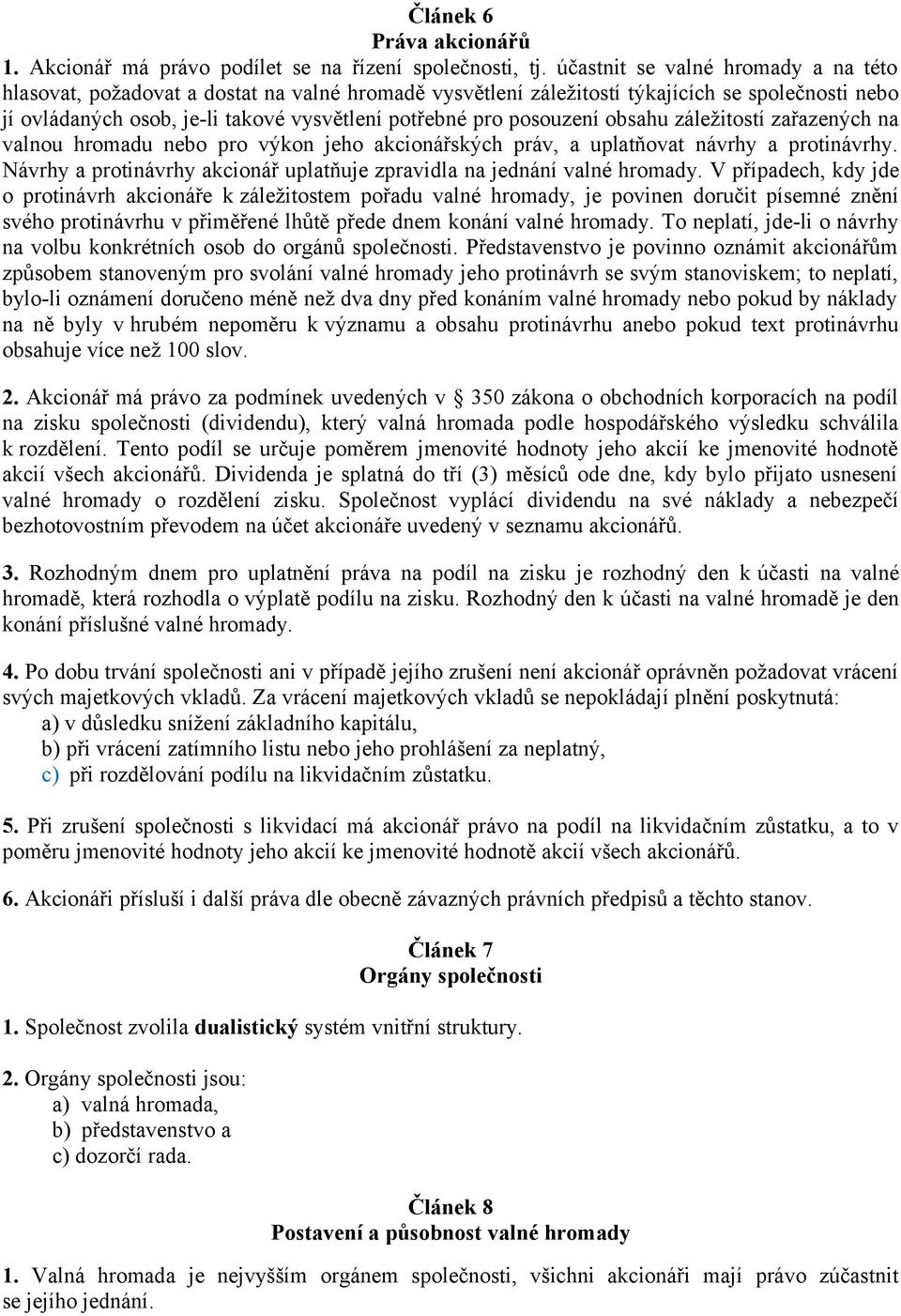 posouzení obsahu záležitostí zařazených na valnou hromadu nebo pro výkon jeho akcionářských práv, a uplatňovat návrhy a protinávrhy.