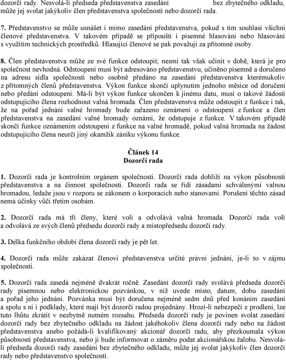 V takovém případě se připouští i písemné hlasování nebo hlasování s využitím technických prostředků. Hlasující členové se pak považují za přítomné osoby. 8.