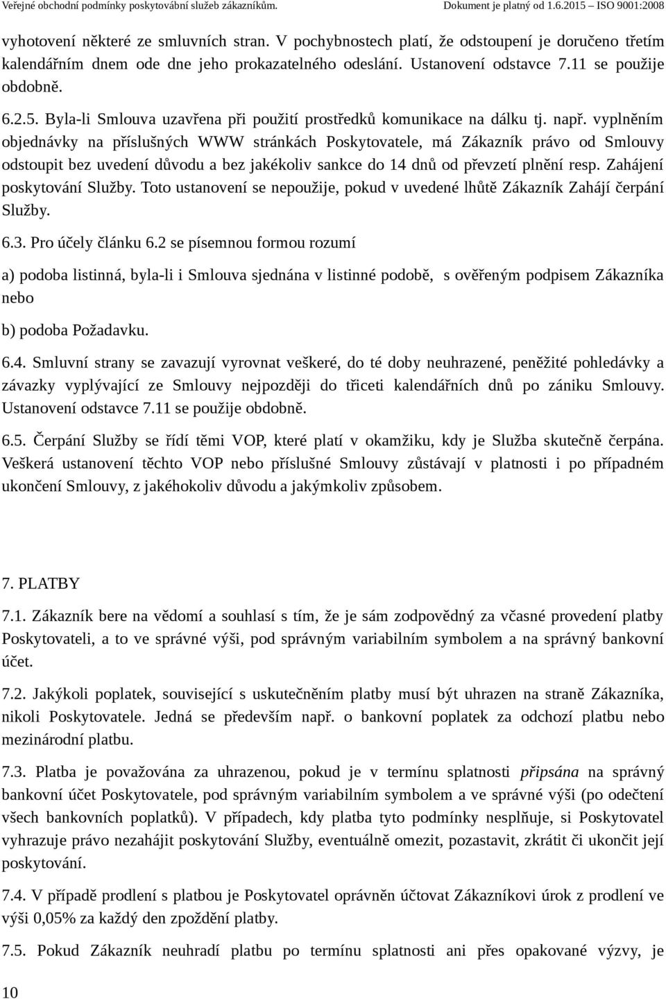 vyplněním objednávky na příslušných WWW stránkách Poskytovatele, má Zákazník právo od Smlouvy odstoupit bez uvedení důvodu a bez jakékoliv sankce do 14 dnů od převzetí plnění resp.