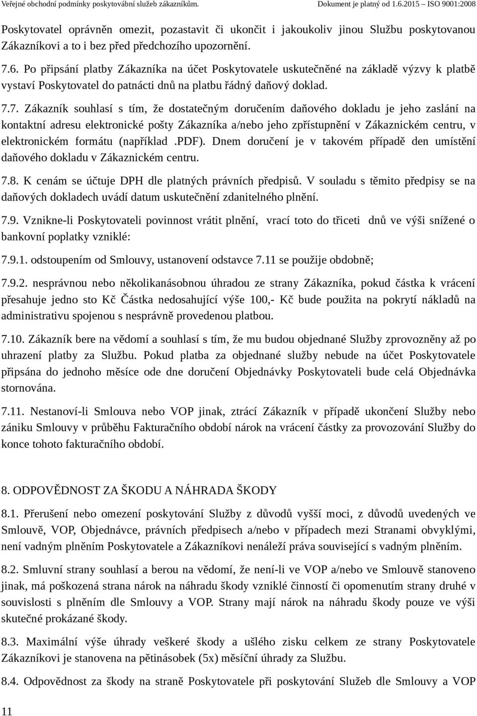 7. Zákazník souhlasí s tím, že dostatečným doručením daňového dokladu je jeho zaslání na kontaktní adresu elektronické pošty Zákazníka a/nebo jeho zpřístupnění v Zákaznickém centru, v elektronickém