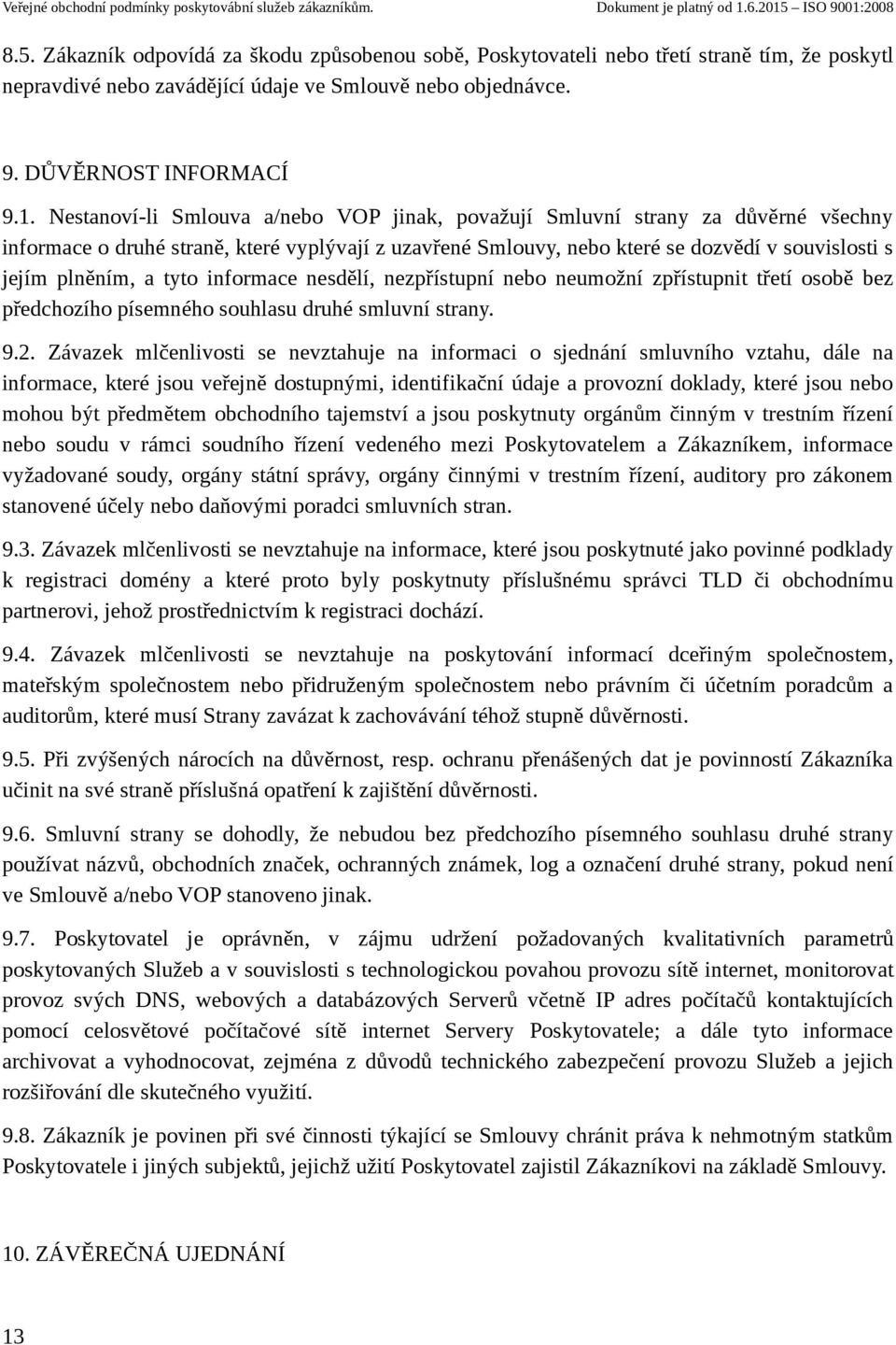 tyto informace nesdělí, nezpřístupní nebo neumožní zpřístupnit třetí osobě bez předchozího písemného souhlasu druhé smluvní strany. 9.2.