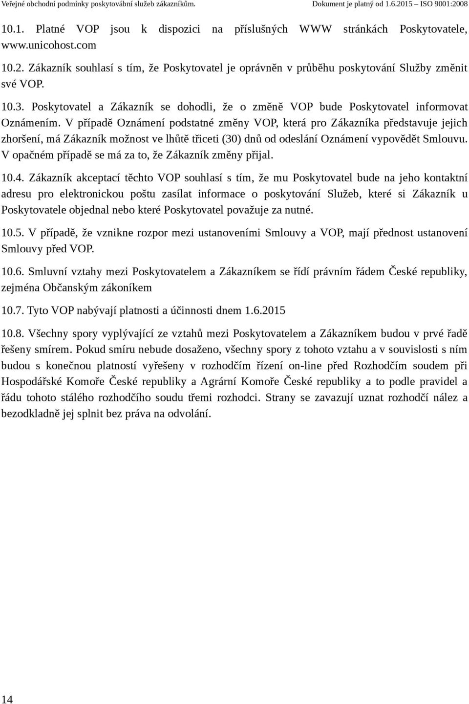 V případě Oznámení podstatné změny VOP, která pro Zákazníka představuje jejich zhoršení, má Zákazník možnost ve lhůtě třiceti (30) dnů od odeslání Oznámení vypovědět Smlouvu.