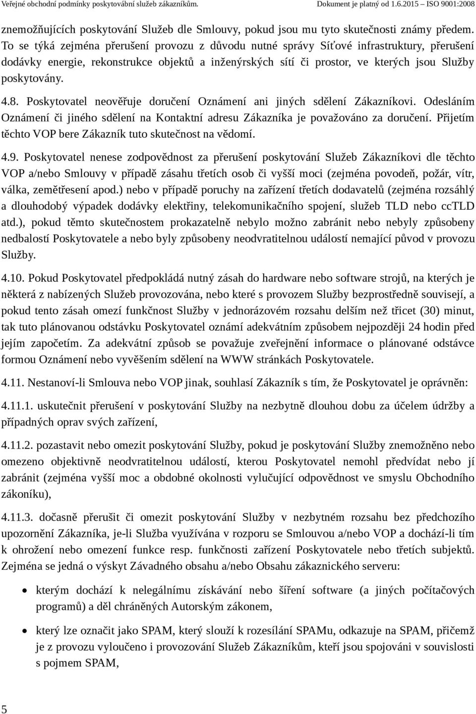 8. Poskytovatel neověřuje doručení Oznámení ani jiných sdělení Zákazníkovi. Odesláním Oznámení či jiného sdělení na Kontaktní adresu Zákazníka je považováno za doručení.