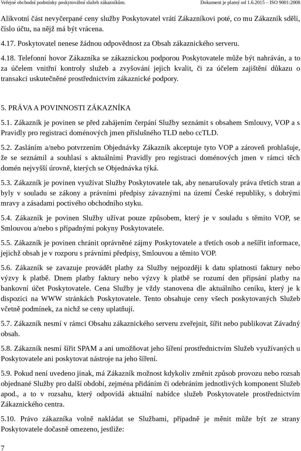 Telefonní hovor Zákazníka se zákaznickou podporou Poskytovatele může být nahráván, a to za účelem vnitřní kontroly služeb a zvyšování jejich kvalit, či za účelem zajištění důkazu o transakci