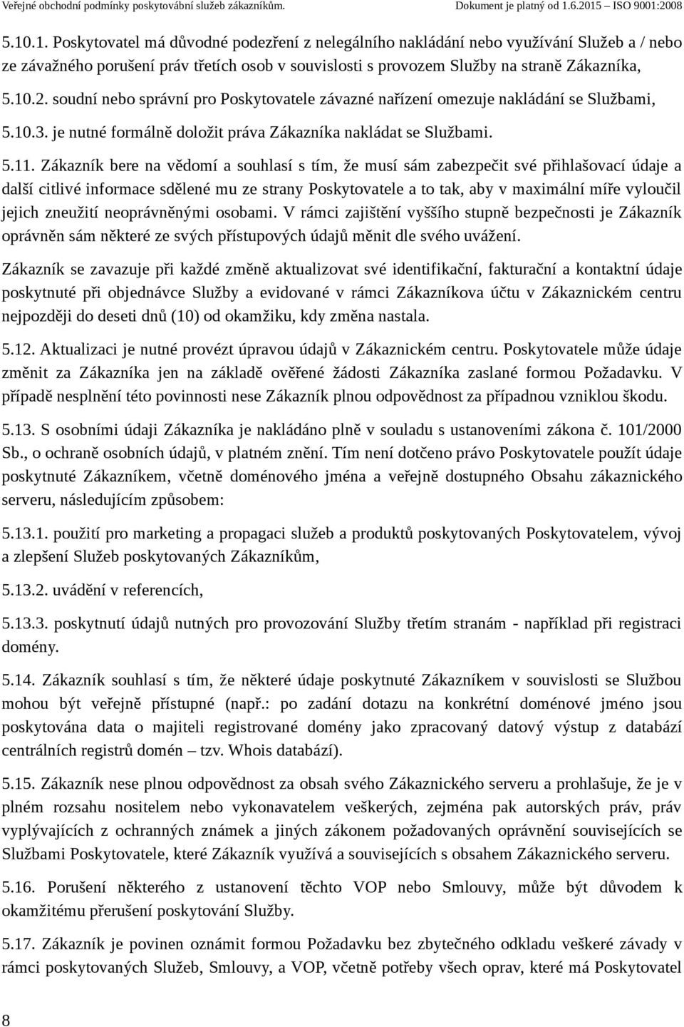 Zákazník bere na vědomí a souhlasí s tím, že musí sám zabezpečit své přihlašovací údaje a další citlivé informace sdělené mu ze strany Poskytovatele a to tak, aby v maximální míře vyloučil jejich