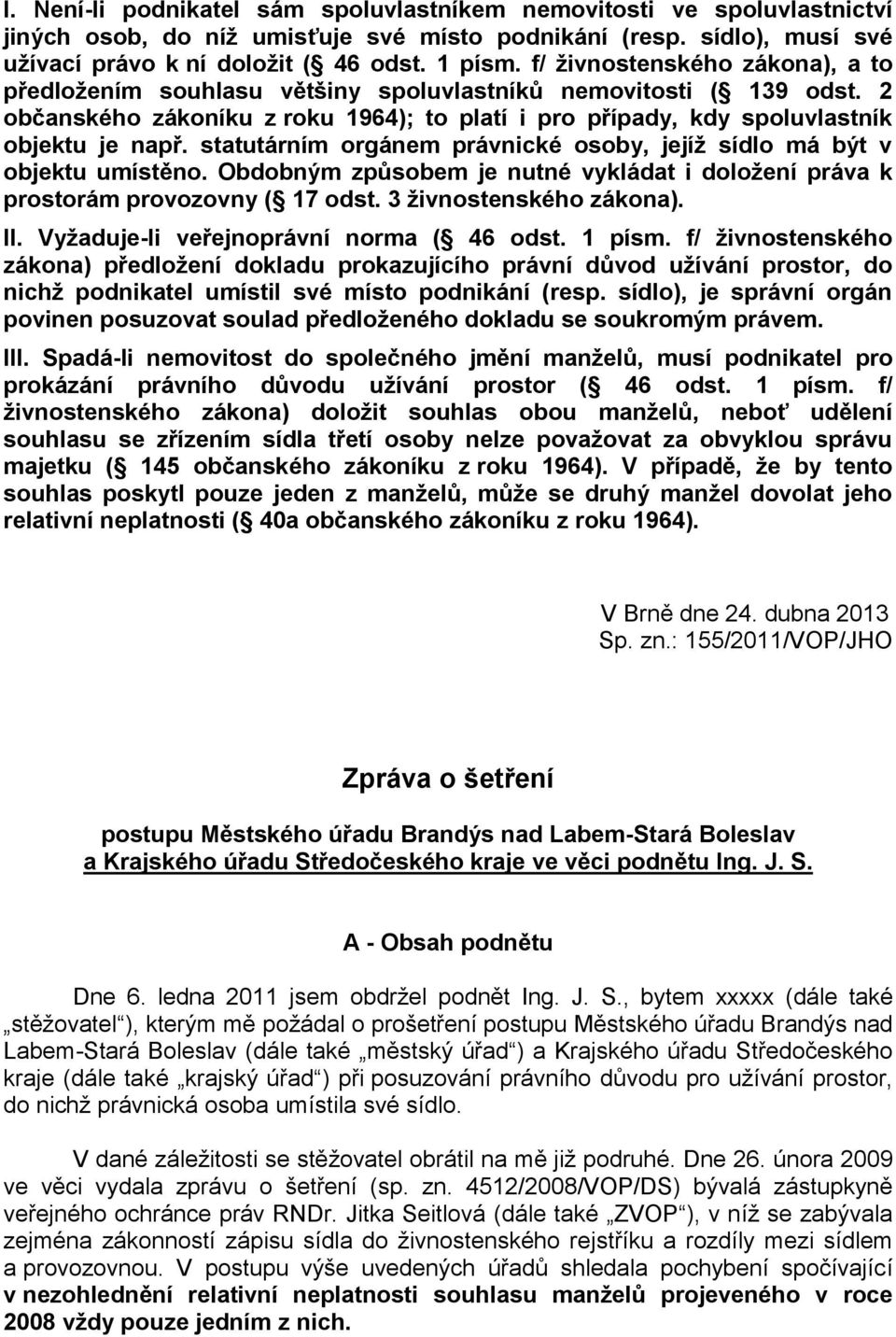 statutárním orgánem právnické osoby, jejíž sídlo má být v objektu umístěno. Obdobným způsobem je nutné vykládat i doložení práva k prostorám provozovny ( 17 odst. 3 živnostenského zákona). II.